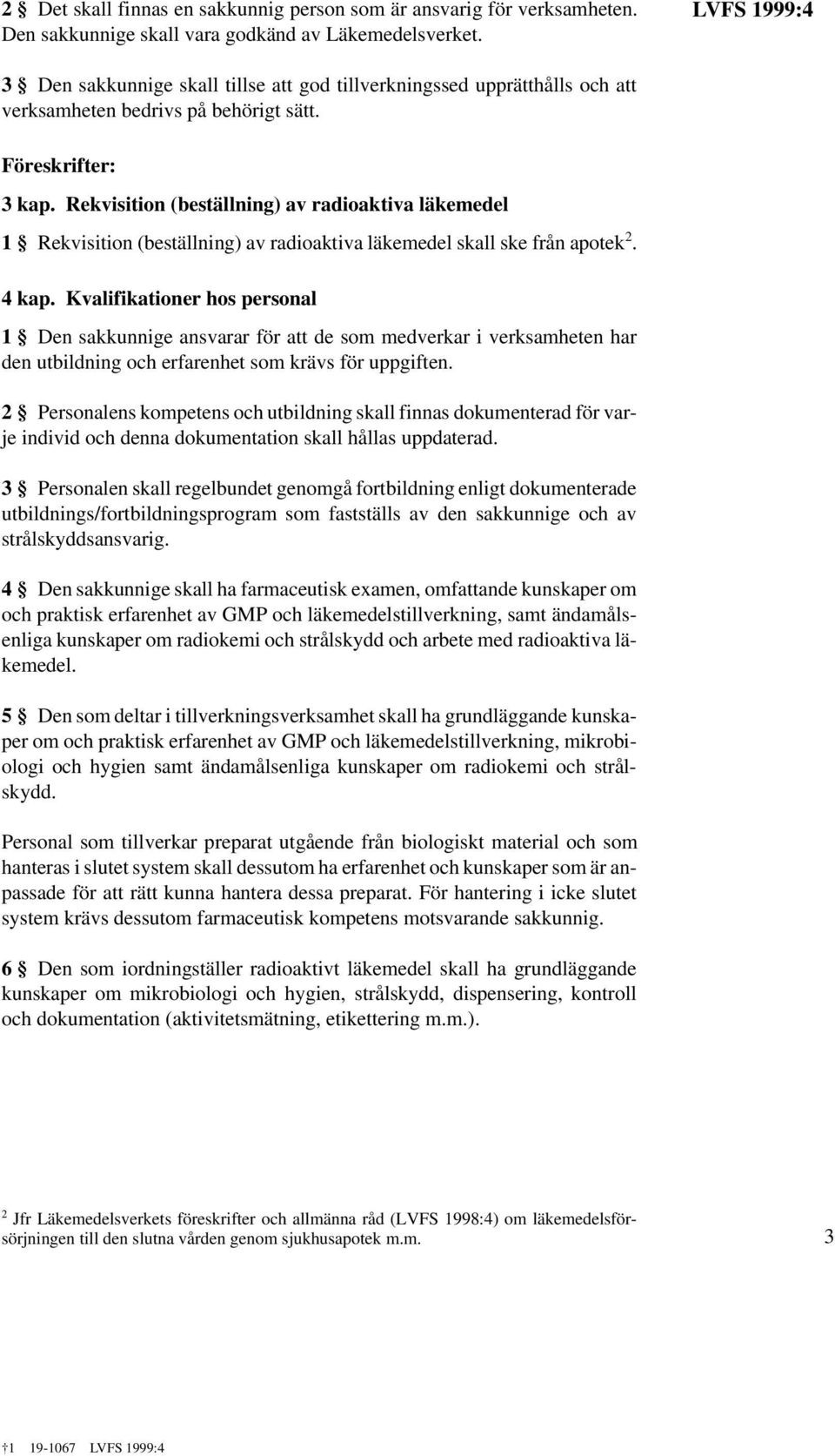 Rekvisition (beställning) av radioaktiva läkemedel 1 Rekvisition (beställning) av radioaktiva läkemedel skall ske från apotek 2. 4 kap.