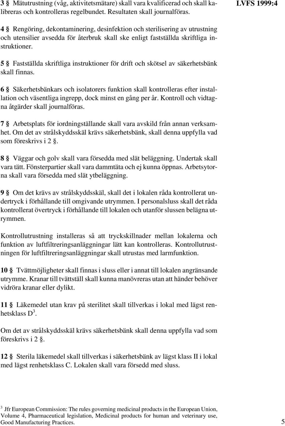 5 Fastställda skriftliga instruktioner för drift och skötsel av säkerhetsbänk skall finnas.