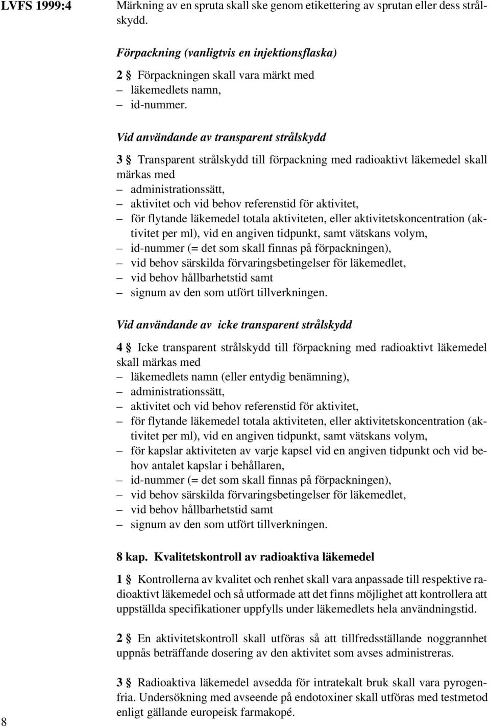 för flytande läkemedel totala aktiviteten, eller aktivitetskoncentration (aktivitet per ml), vid en angiven tidpunkt, samt vätskans volym, id-nummer (= det som skall finnas på förpackningen), vid