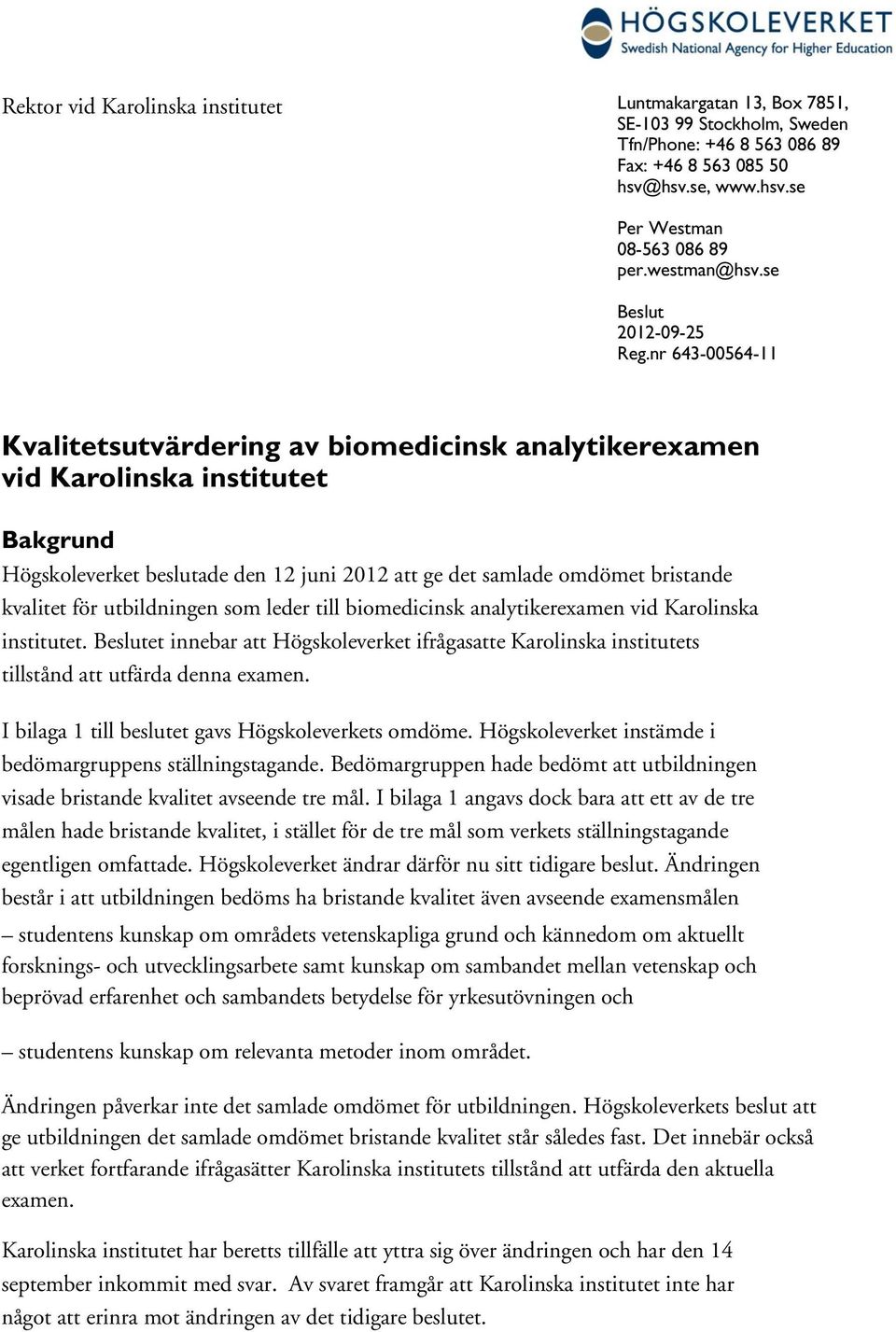 nr 643-00564-11 Kvalitetsutvärdering av biomedicinsk analytikerexamen vid Karolinska institutet Bakgrund Högskoleverket beslutade den 12 juni 2012 att ge det samlade omdömet bristande kvalitet för