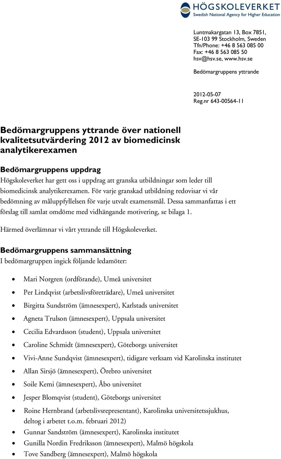 utbildningar som leder till biomedicinsk analytikerexamen. För varje granskad utbildning redovisar vi vår bedömning av måluppfyllelsen för varje utvalt examensmål.