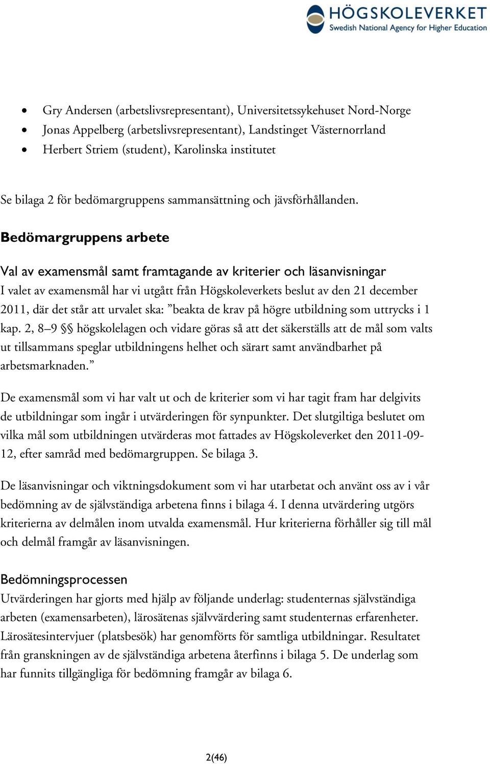 Bedömargruppens arbete Val av examensmål samt framtagande av kriterier och läsanvisningar I valet av examensmål har vi utgått från Högskoleverkets beslut av den 21 december 2011, där det står att