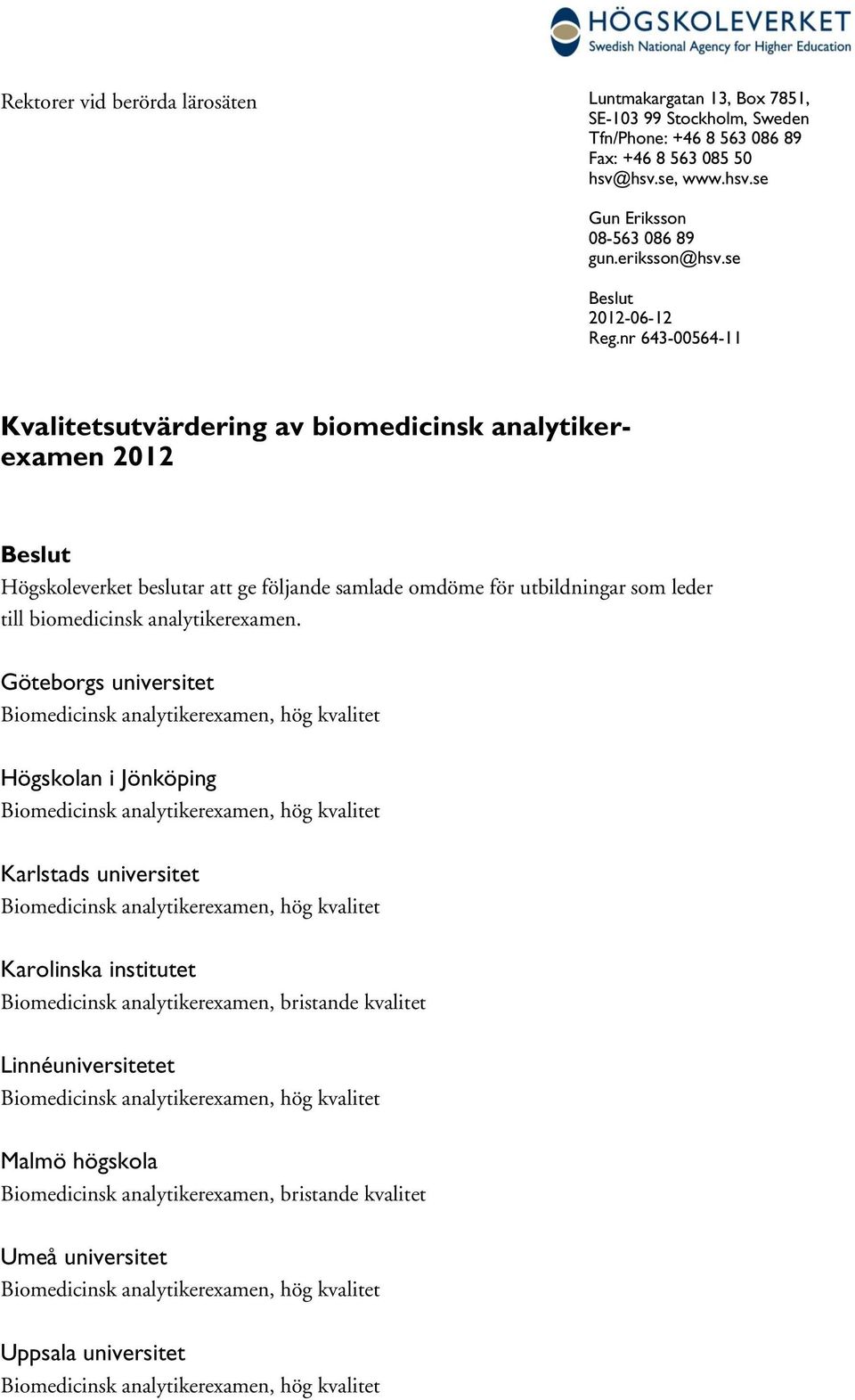 nr 643-00564-11 Kvalitetsutvärdering av biomedicinsk analytikerexamen 2012 Beslut Högskoleverket beslutar att ge följande samlade omdöme för utbildningar som leder till biomedicinsk analytikerexamen.