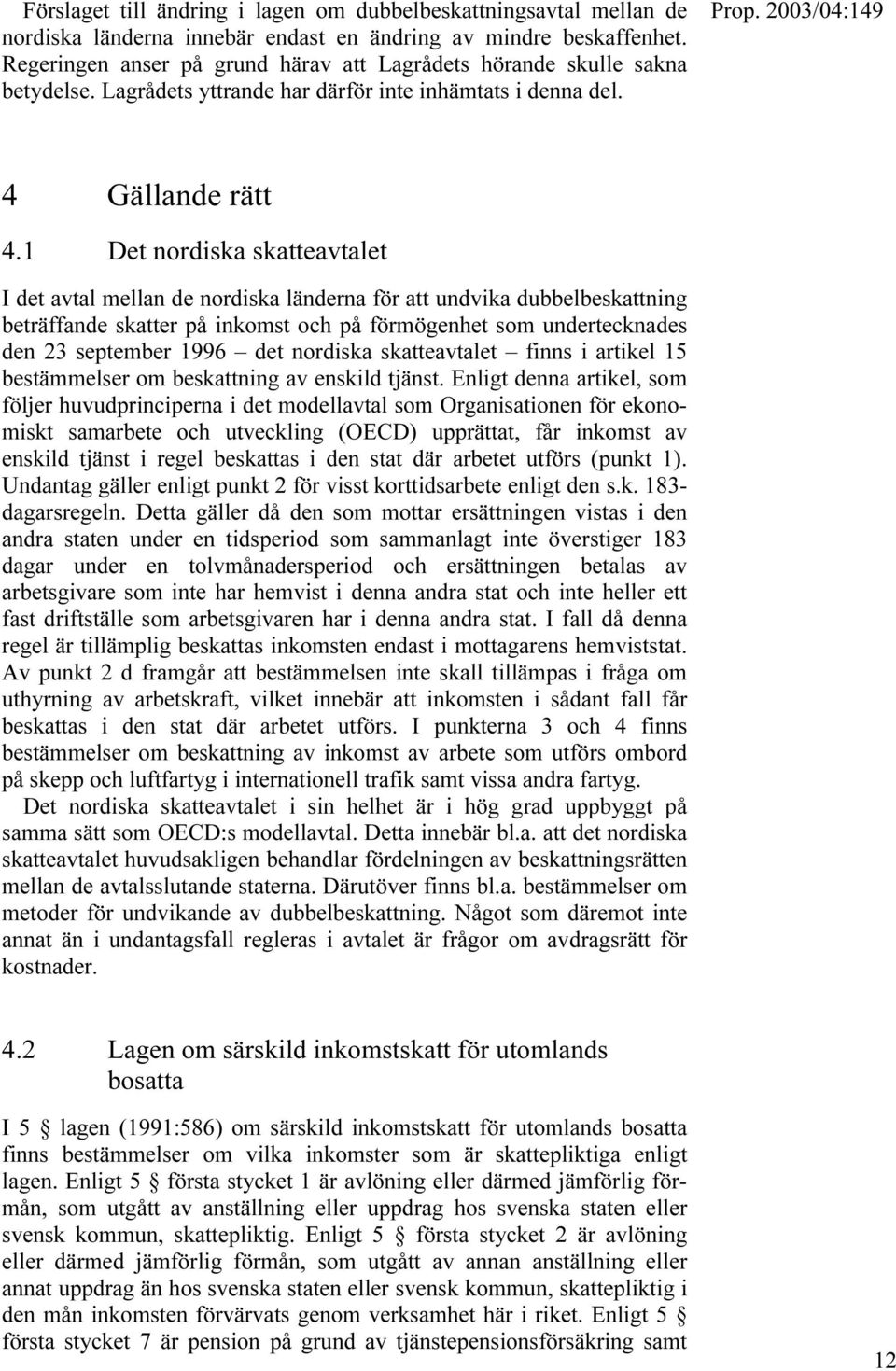 1 Det nordiska skatteavtalet I det avtal mellan de nordiska länderna för att undvika dubbelbeskattning beträffande skatter på inkomst och på förmögenhet som undertecknades den 23 september 1996 det