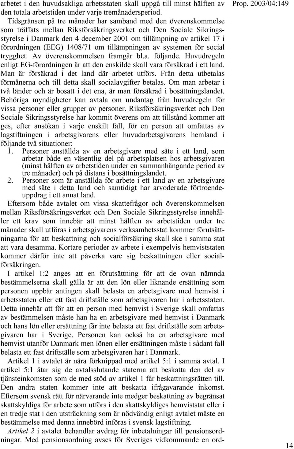 förordningen (EEG) 1408/71 om tillämpningen av systemen för social trygghet. Av överenskommelsen framgår bl.a. följande.