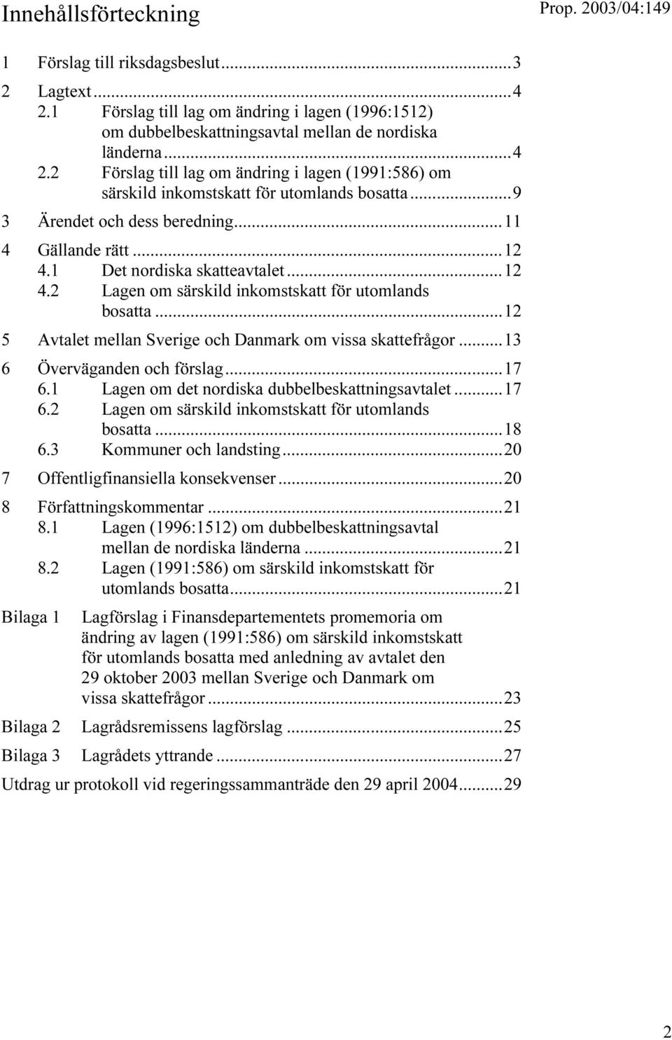 ..12 5 Avtalet mellan Sverige och Danmark om vissa skattefrågor...13 6 Överväganden och förslag...17 6.1 Lagen om det nordiska dubbelbeskattningsavtalet...17 6.2 Lagen om särskild inkomstskatt för utomlands bosatta.