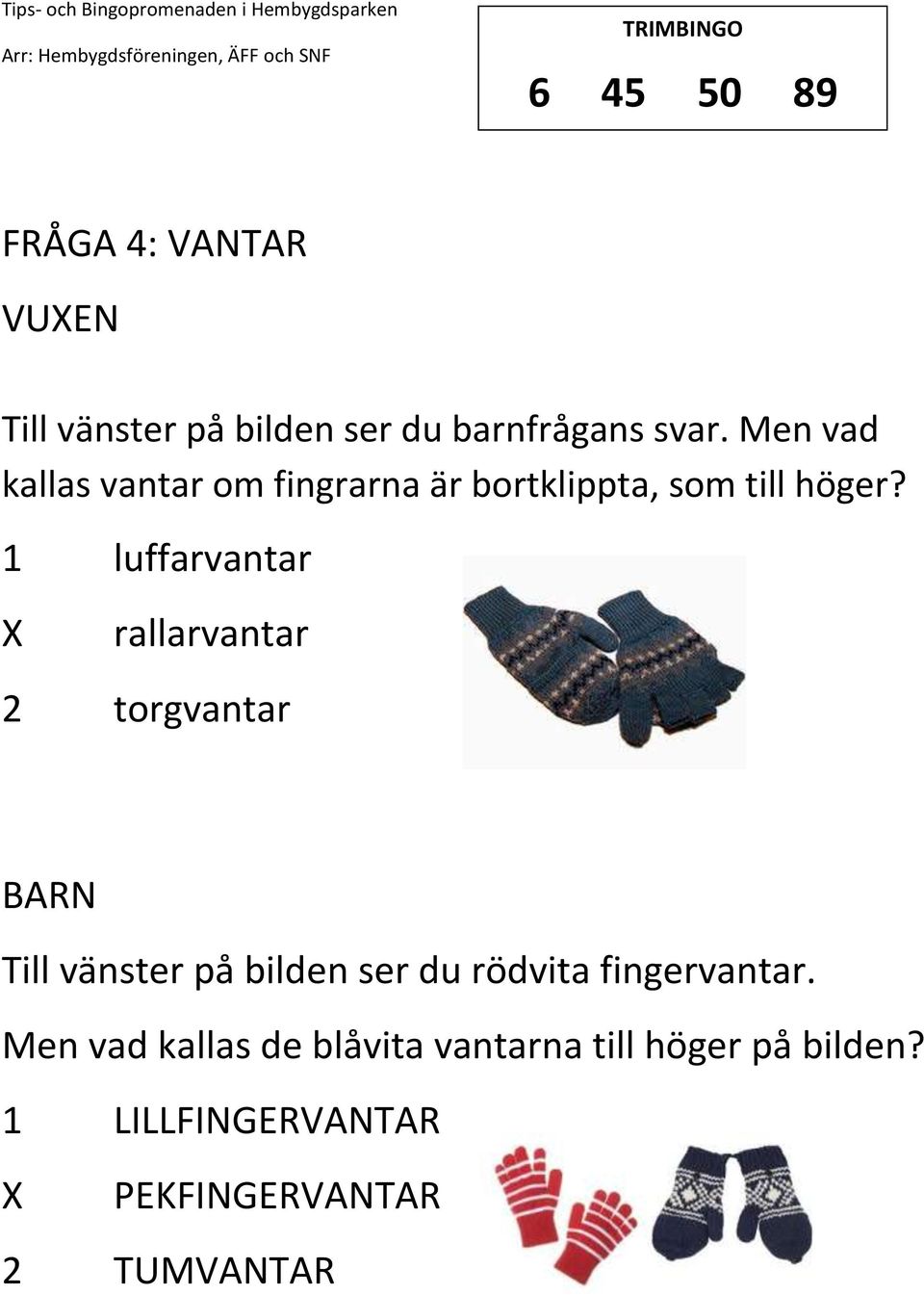 1 luffarvantar rallarvantar 2 torgvantar Till vänster på bilden ser du rödvita