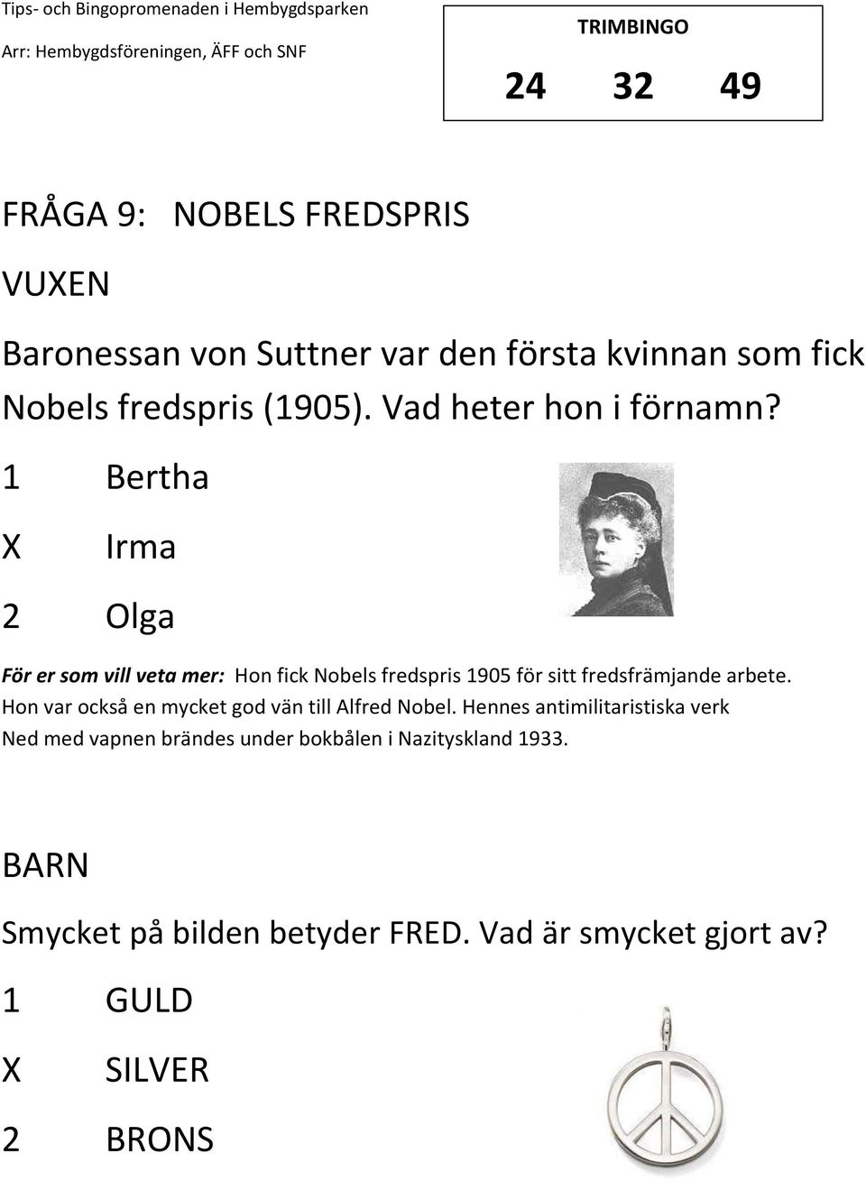 1 Bertha Irma 2 Olga För er som vill veta mer: Hon fick Nobels fredspris 1905 för sitt fredsfrämjande arbete.