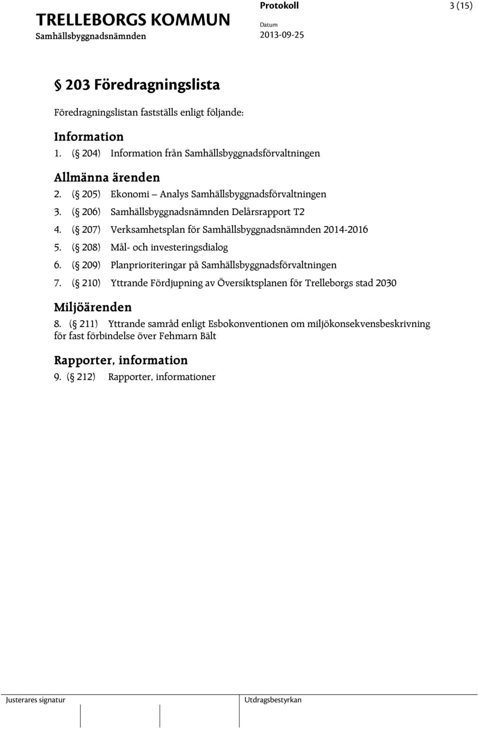 ( 207) Verksamhetsplan för 2014-2016 5. ( 208) Mål- och investeringsdialog 6. ( 209) Planprioriteringar på Samhällsbyggnadsförvaltningen 7.