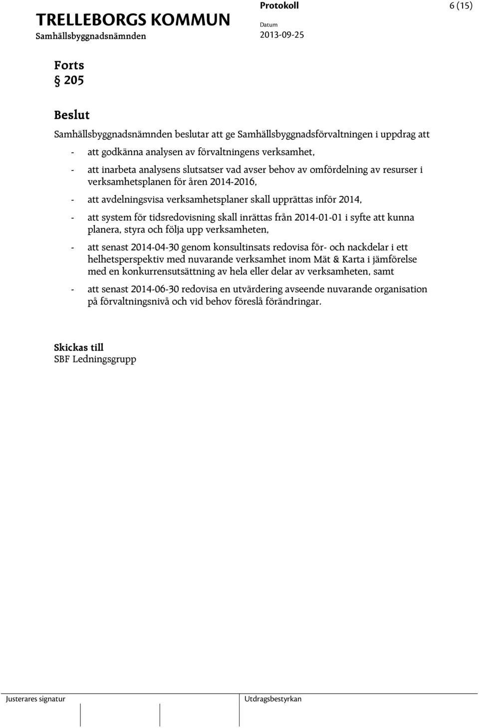 syfte att kunna planera, styra och följa upp verksamheten, - att senast 2014-04-30 genom konsultinsats redovisa för- och nackdelar i ett helhetsperspektiv med nuvarande verksamhet inom Mät & Karta i