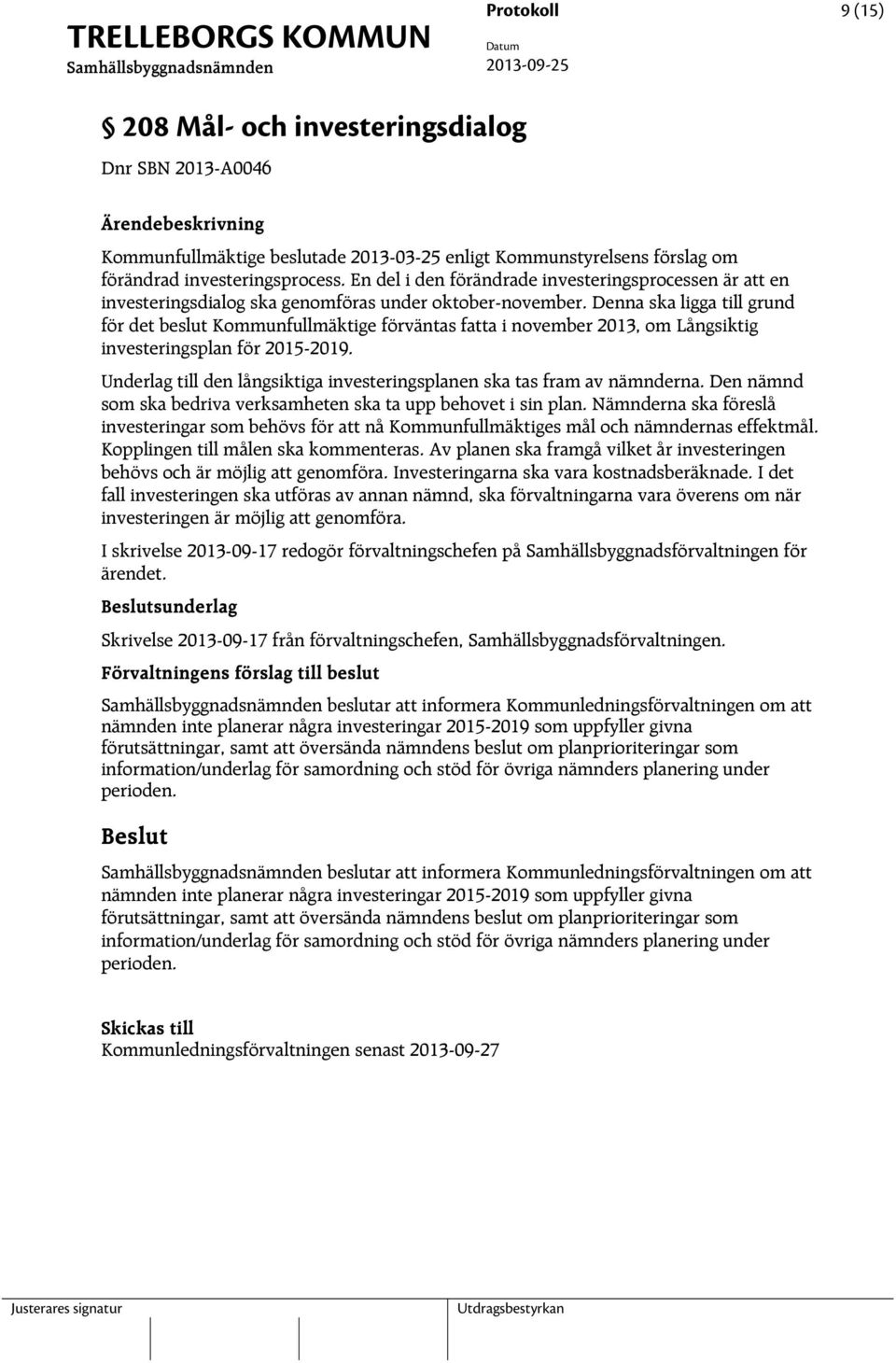 Denna ska ligga till grund för det beslut Kommunfullmäktige förväntas fatta i november 2013, om Långsiktig investeringsplan för 2015-2019.