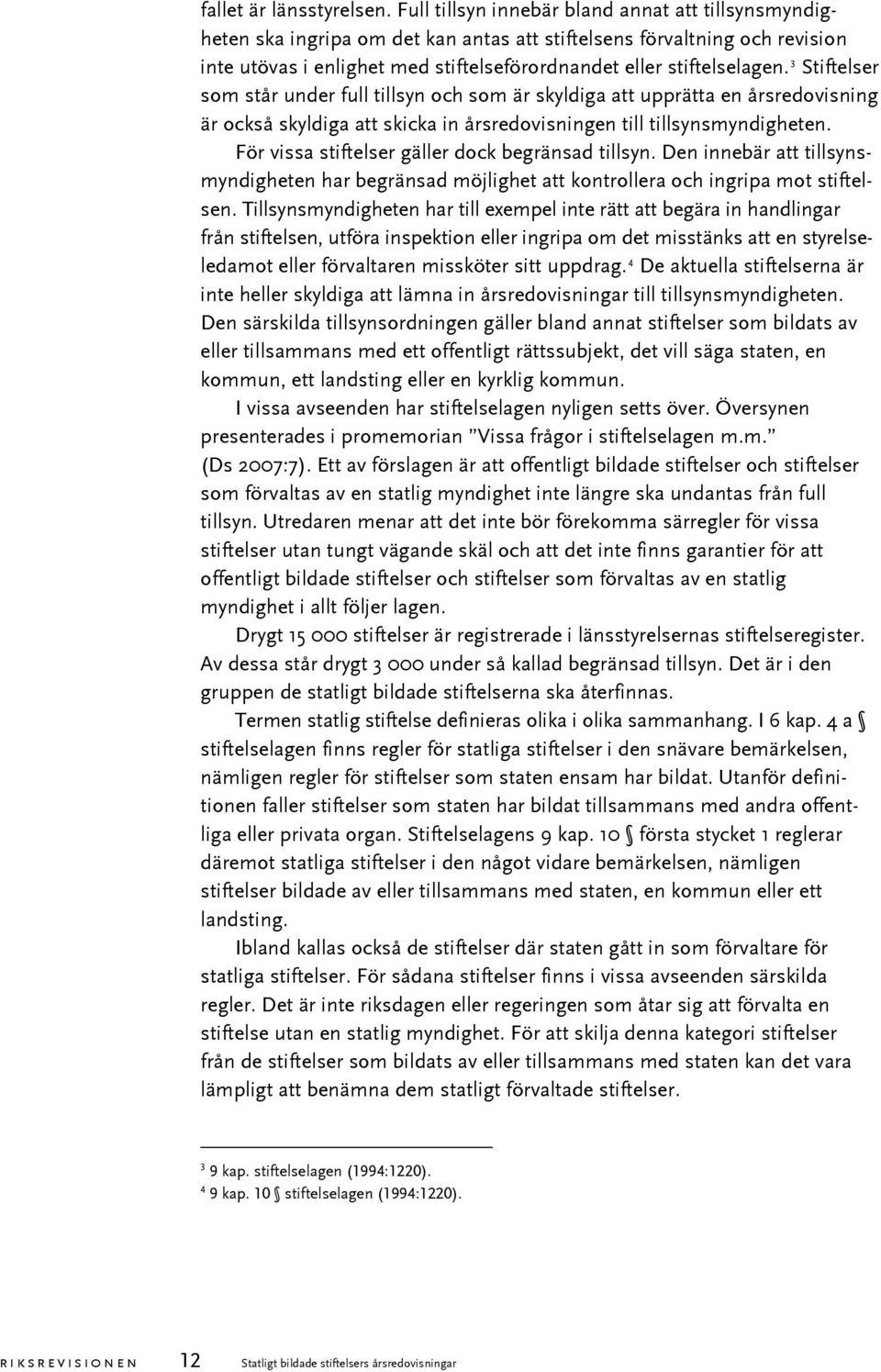 3 Stiftelser som står under full tillsyn och som är skyldiga att upprätta en årsredovisning är också skyldiga att skicka in årsredovisningen till tillsynsmyndigheten.