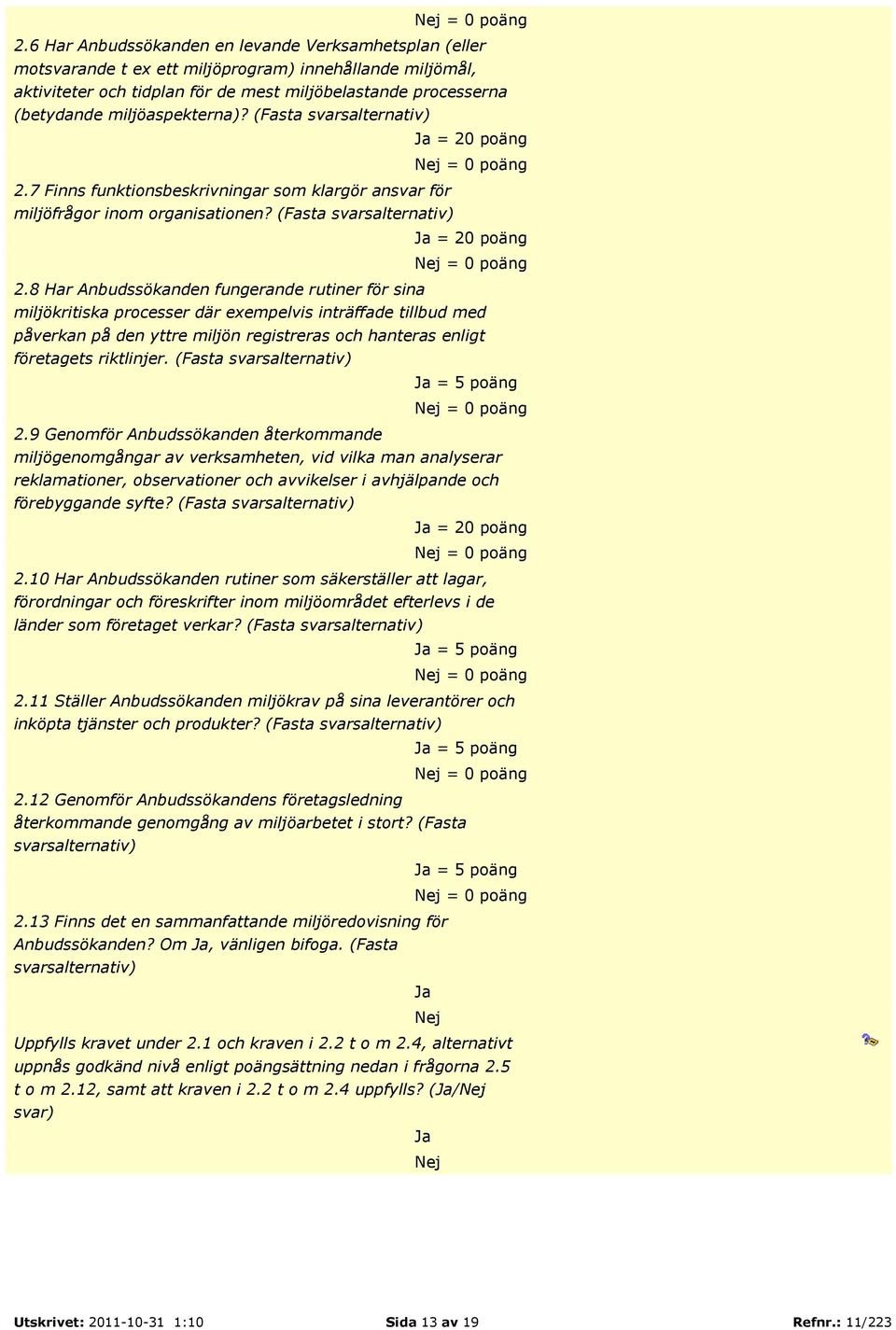 miljöaspekterna)? (Fasta svarsalternativ) = 20 poäng 7 Finns funktionsbeskrivningar som klargör ansvar för miljöfrågor inom organisationen?