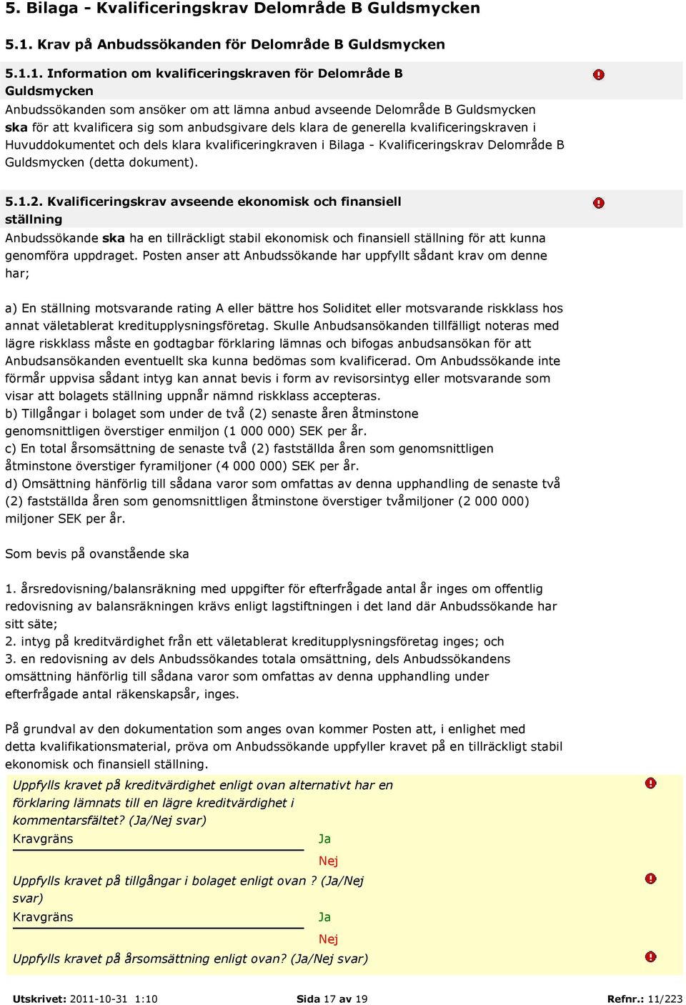 1. Information om kvalificeringskraven för Delområde B Guldsmycken Anbudssökanden som ansöker om att lämna anbud avseende Delområde B Guldsmycken ska för att kvalificera sig som anbudsgivare dels