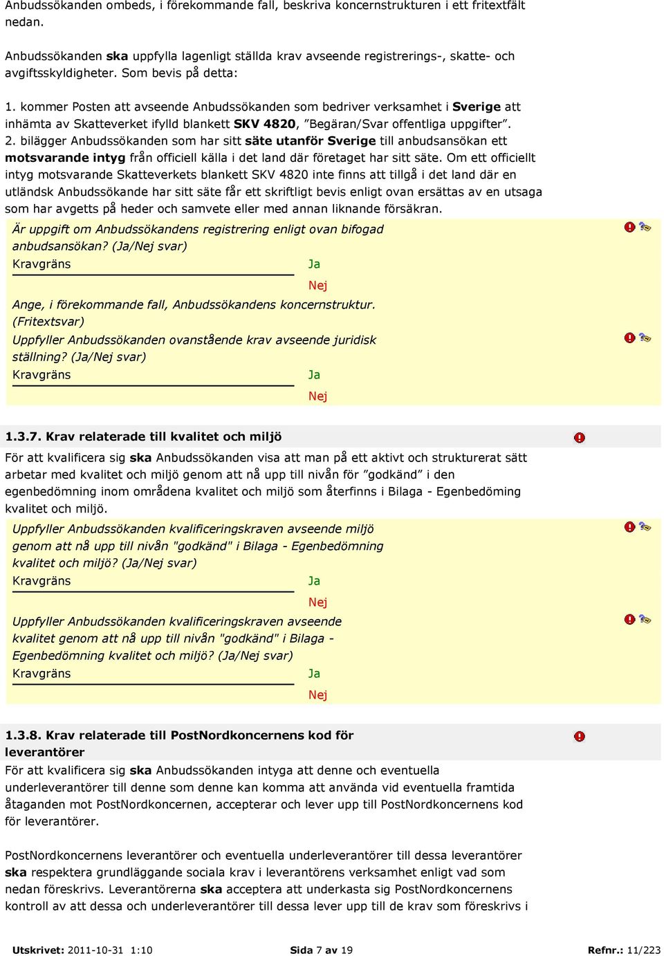 kommer Posten att avseende Anbudssökanden som bedriver verksamhet i Sverige att inhämta av Skatteverket ifylld blankett SKV 4820, Begäran/Svar offentliga uppgifter. 2.