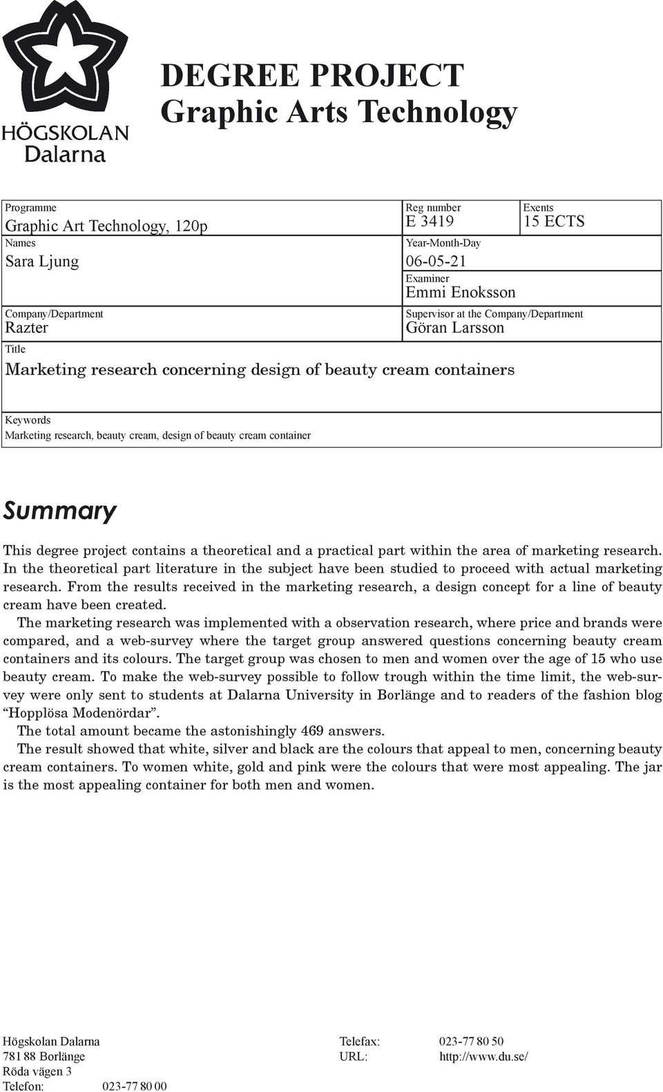 container Summary This degree project contains a theoretical and a practical part within the area of marketing research.