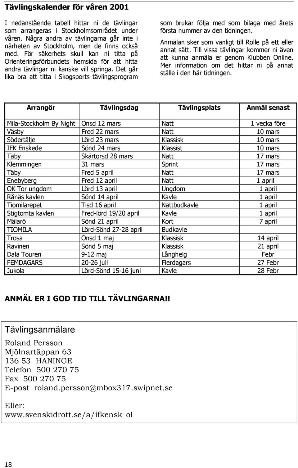 För säkerhets skull kan ni titta på Orienteringsförbundets hemsida för att hitta andra tävlingar ni kanske vill springa.
