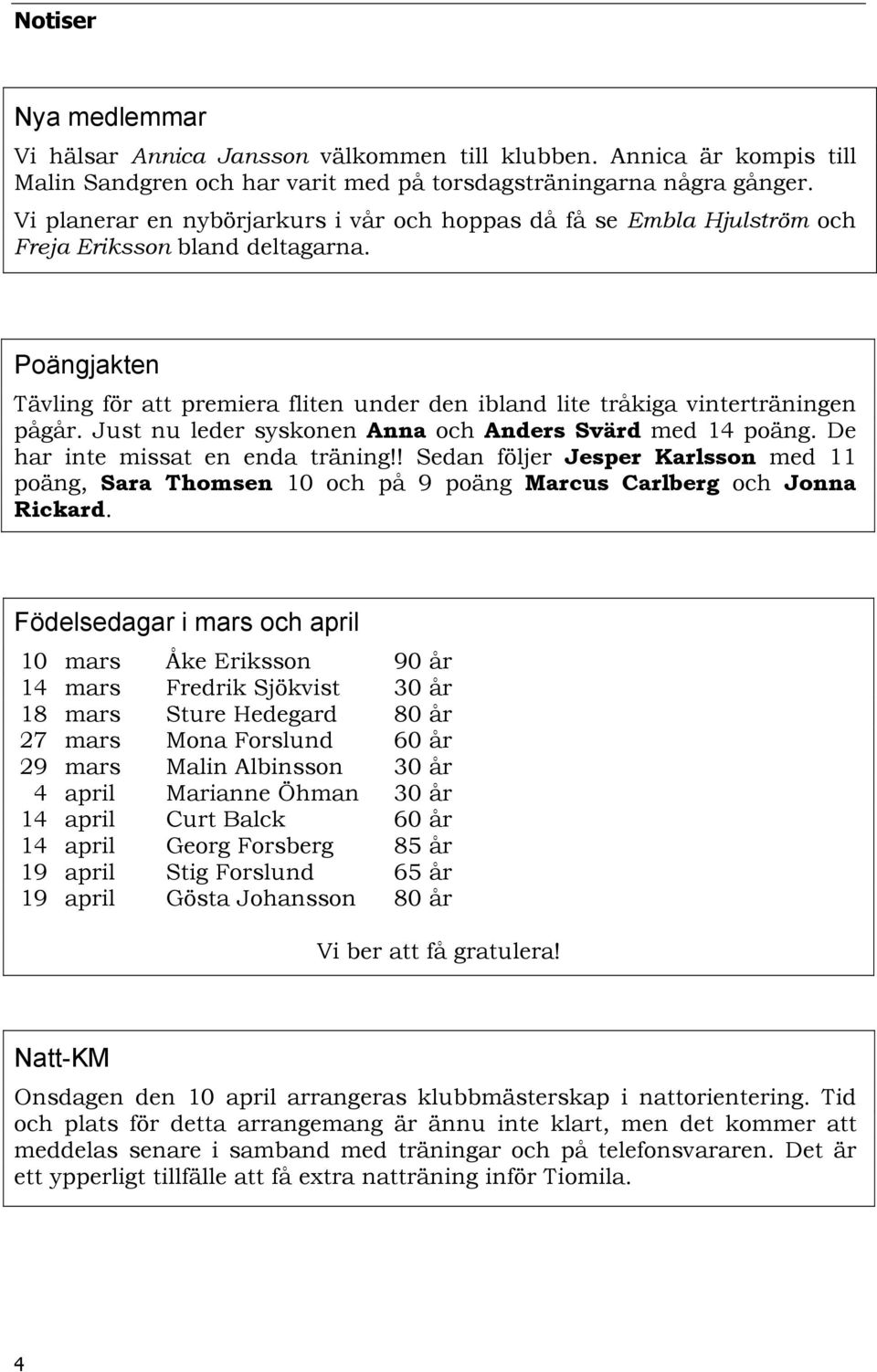 Poängjakten Tävling för att premiera fliten under den ibland lite tråkiga vinterträningen pågår. Just nu leder syskonen Anna och Anders Svärd med 14 poäng. De har inte missat en enda träning!