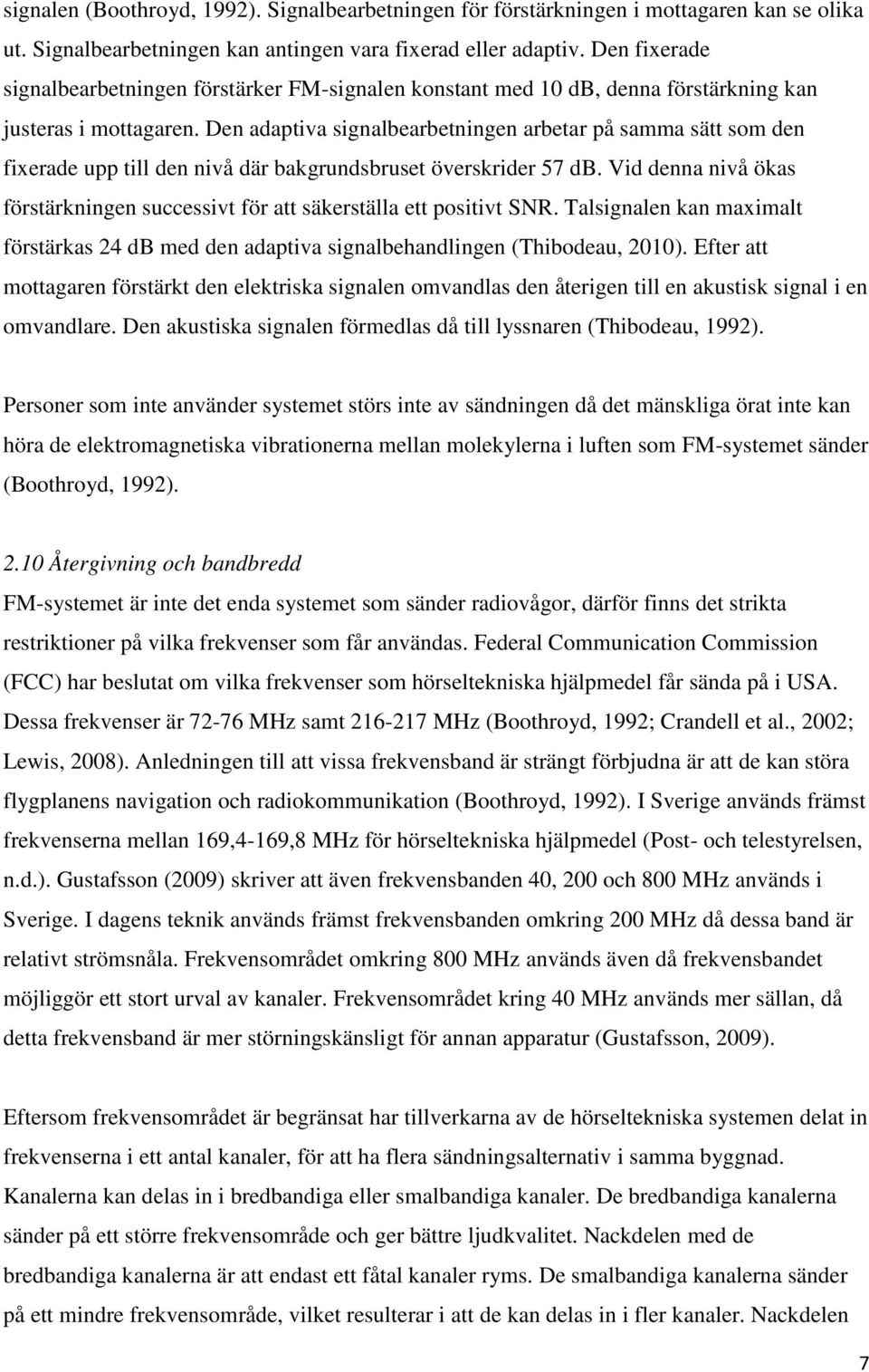Den adaptiva signalbearbetningen arbetar på samma sätt som den fixerade upp till den nivå där bakgrundsbruset överskrider 57 db.