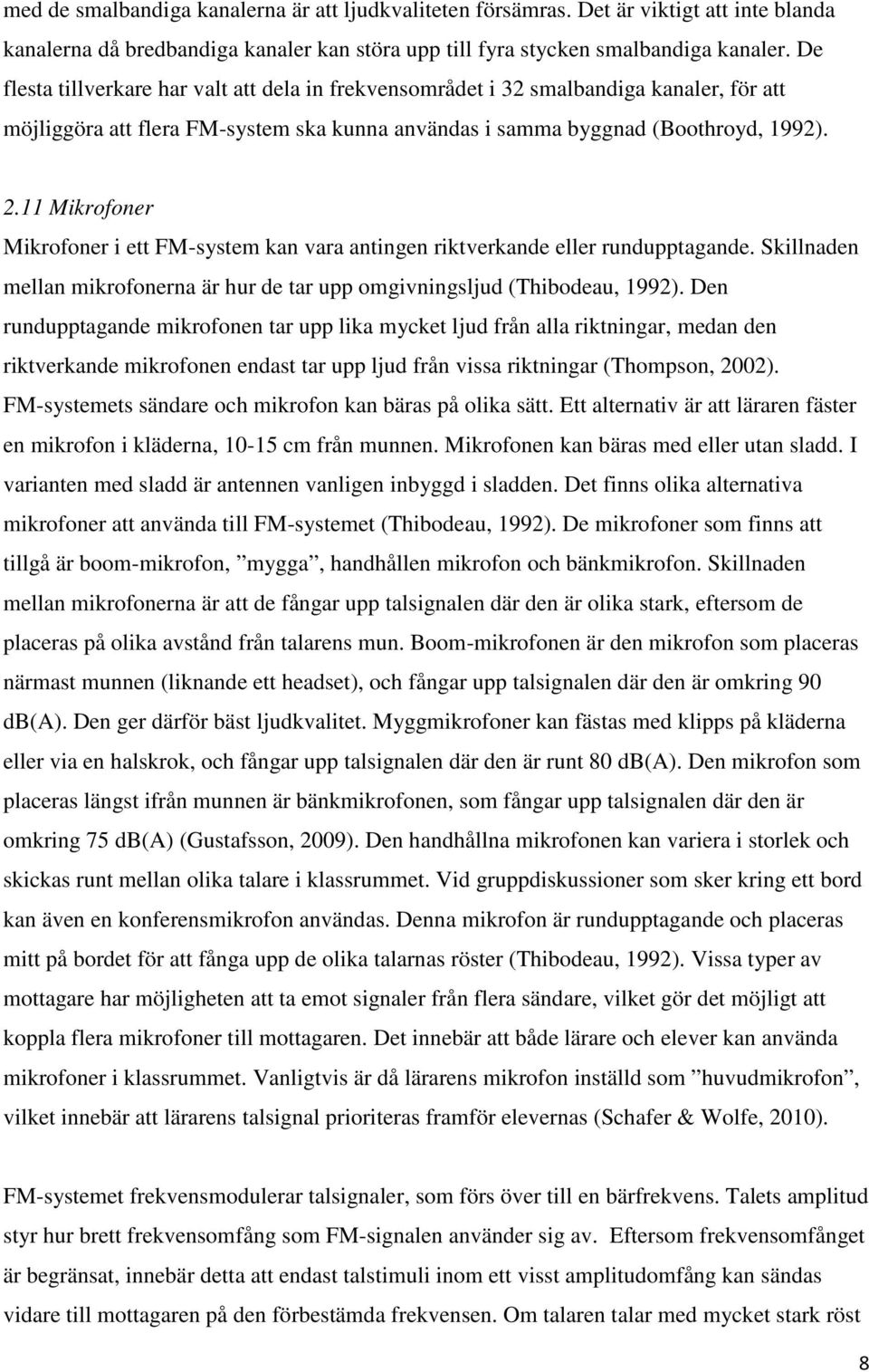 11 Mikrofoner Mikrofoner i ett FM-system kan vara antingen riktverkande eller rundupptagande. Skillnaden mellan mikrofonerna är hur de tar upp omgivningsljud (Thibodeau, 1992).