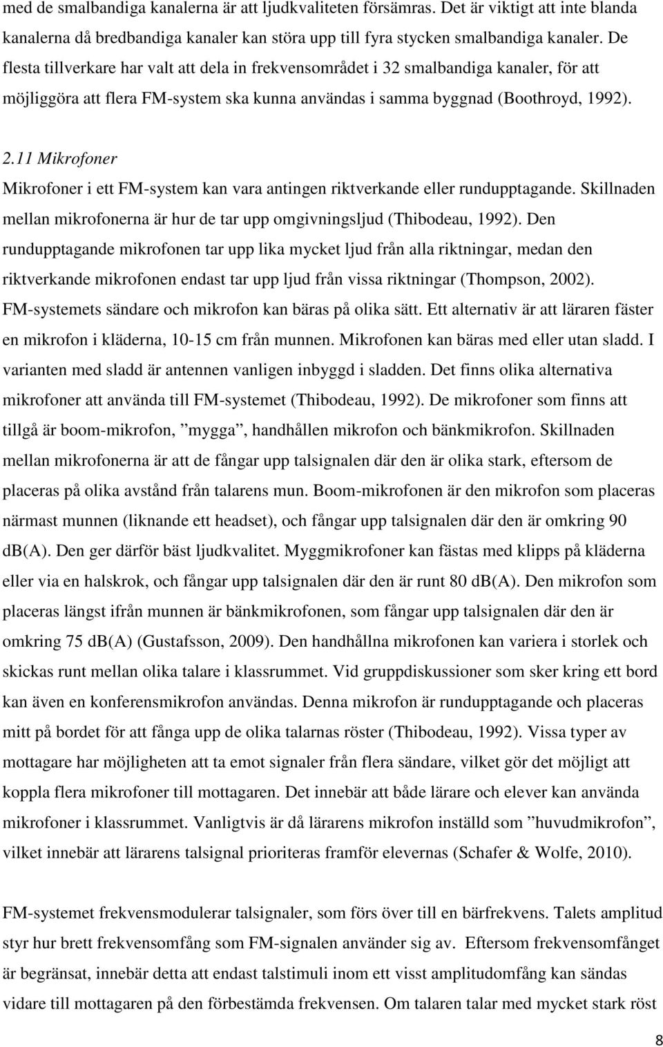 11 Mikrofoner Mikrofoner i ett FM-system kan vara antingen riktverkande eller rundupptagande. Skillnaden mellan mikrofonerna är hur de tar upp omgivningsljud (Thibodeau, 1992).