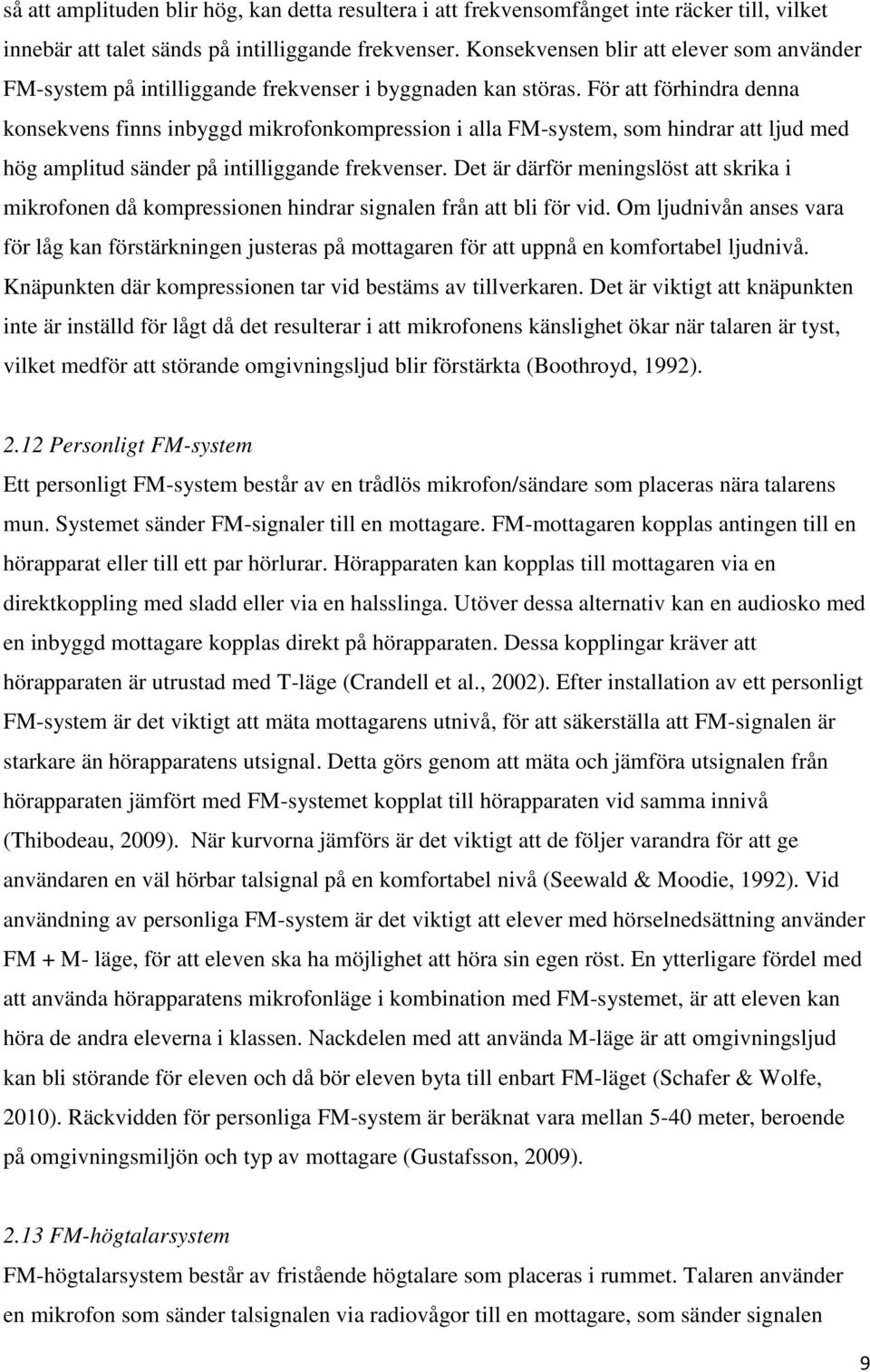 För att förhindra denna konsekvens finns inbyggd mikrofonkompression i alla FM-system, som hindrar att ljud med hög amplitud sänder på intilliggande frekvenser.