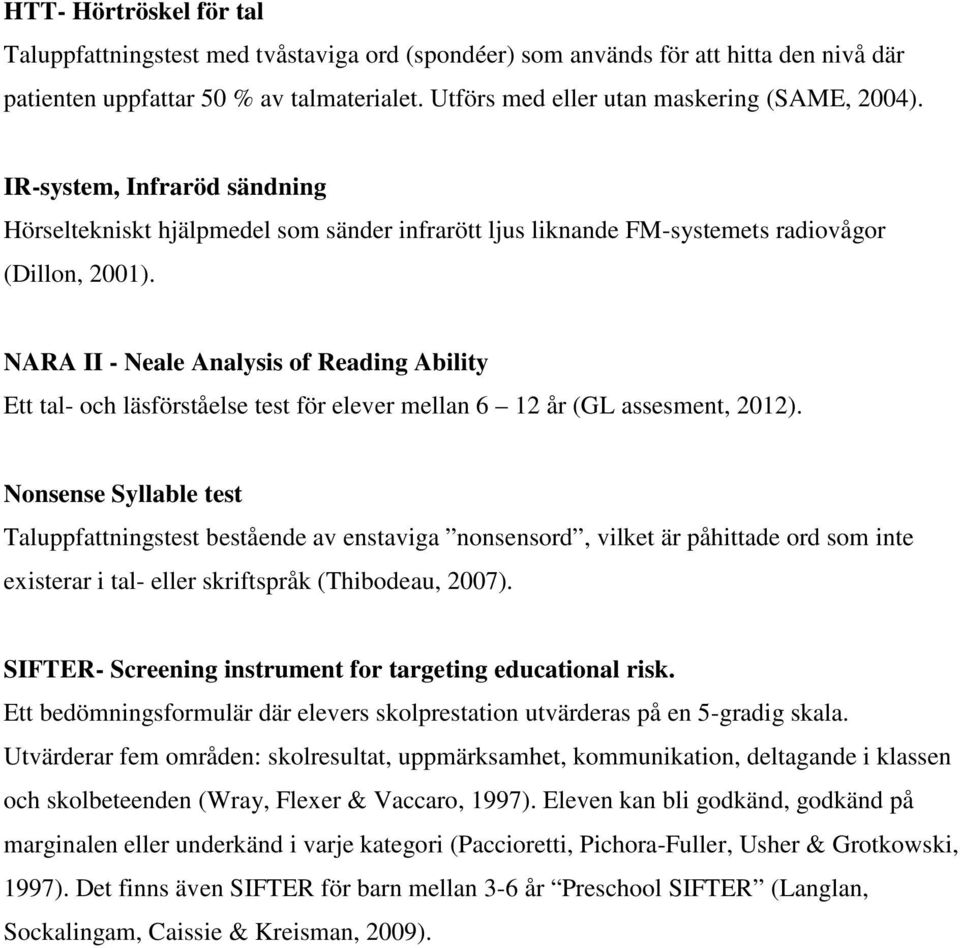 NARA II - Neale Analysis of Reading Ability Ett tal- och läsförståelse test för elever mellan 6 12 år (GL assesment, 2012).