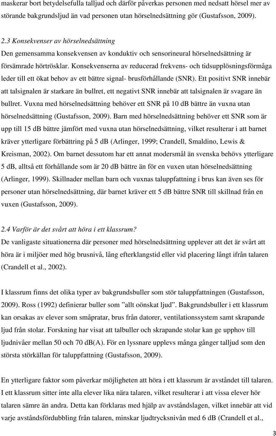 Konsekvenserna av reducerad frekvens- och tidsupplösningsförmåga leder till ett ökat behov av ett bättre signal- brusförhållande (SNR).