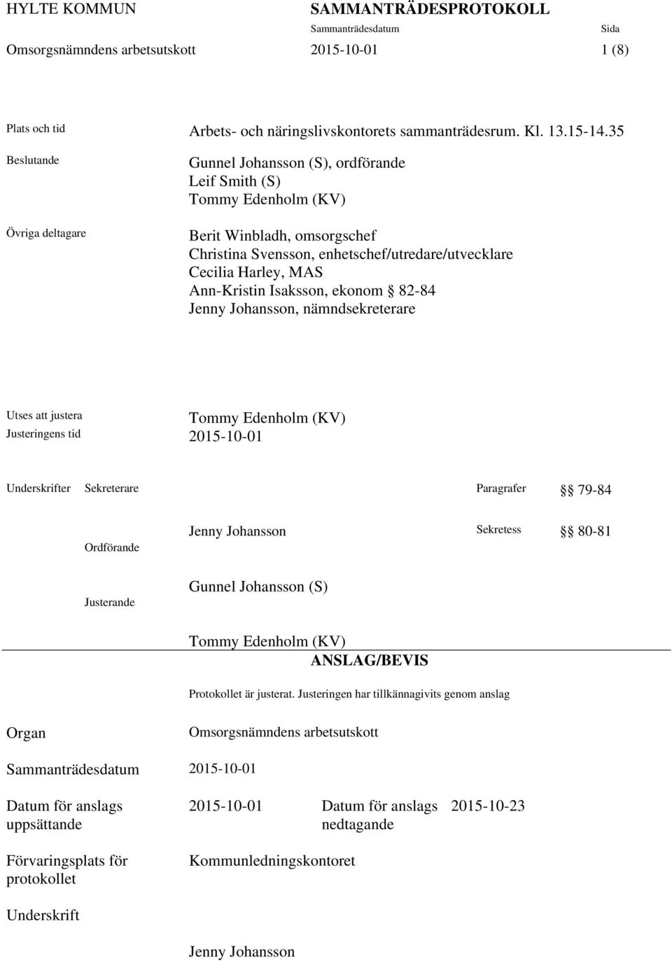 Ann-Kristin Isaksson, ekonom 82-84 Jenny Johansson, nämndsekreterare Utses att justera Justeringens tid 2015-10-01 Tommy Edenholm (KV) Underskrifter Sekreterare Paragrafer 79-84 Ordförande Justerande