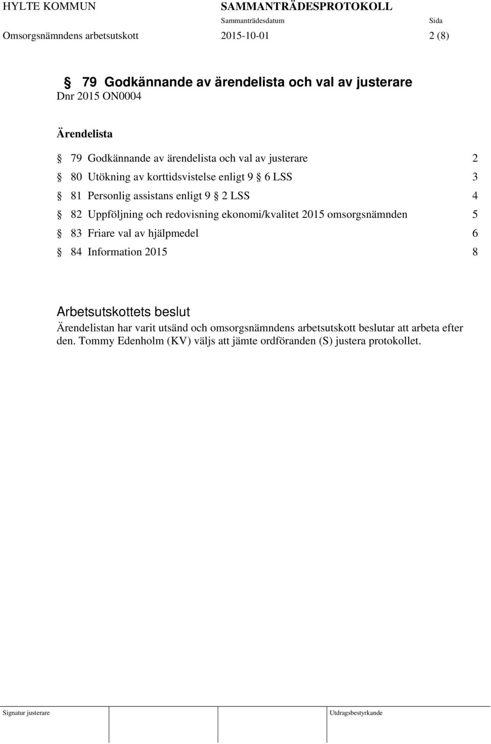 redovisning ekonomi/kvalitet 2015 omsorgsnämnden 5 83 Friare val av hjälpmedel 6 84 Information 2015 8 Arbetsutskottets beslut Ärendelistan har