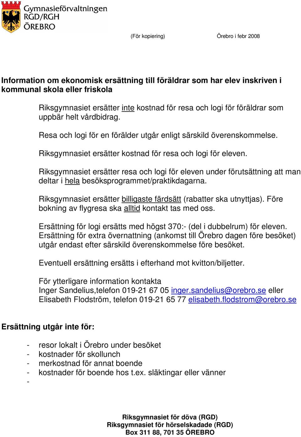 Riksgymnasiet ersätter resa och logi för eleven under förutsättning att man deltar i hela besöksprogrammet/praktikdagarna. Riksgymnasiet ersätter billigaste färdsätt (rabatter ska utnyttjas).