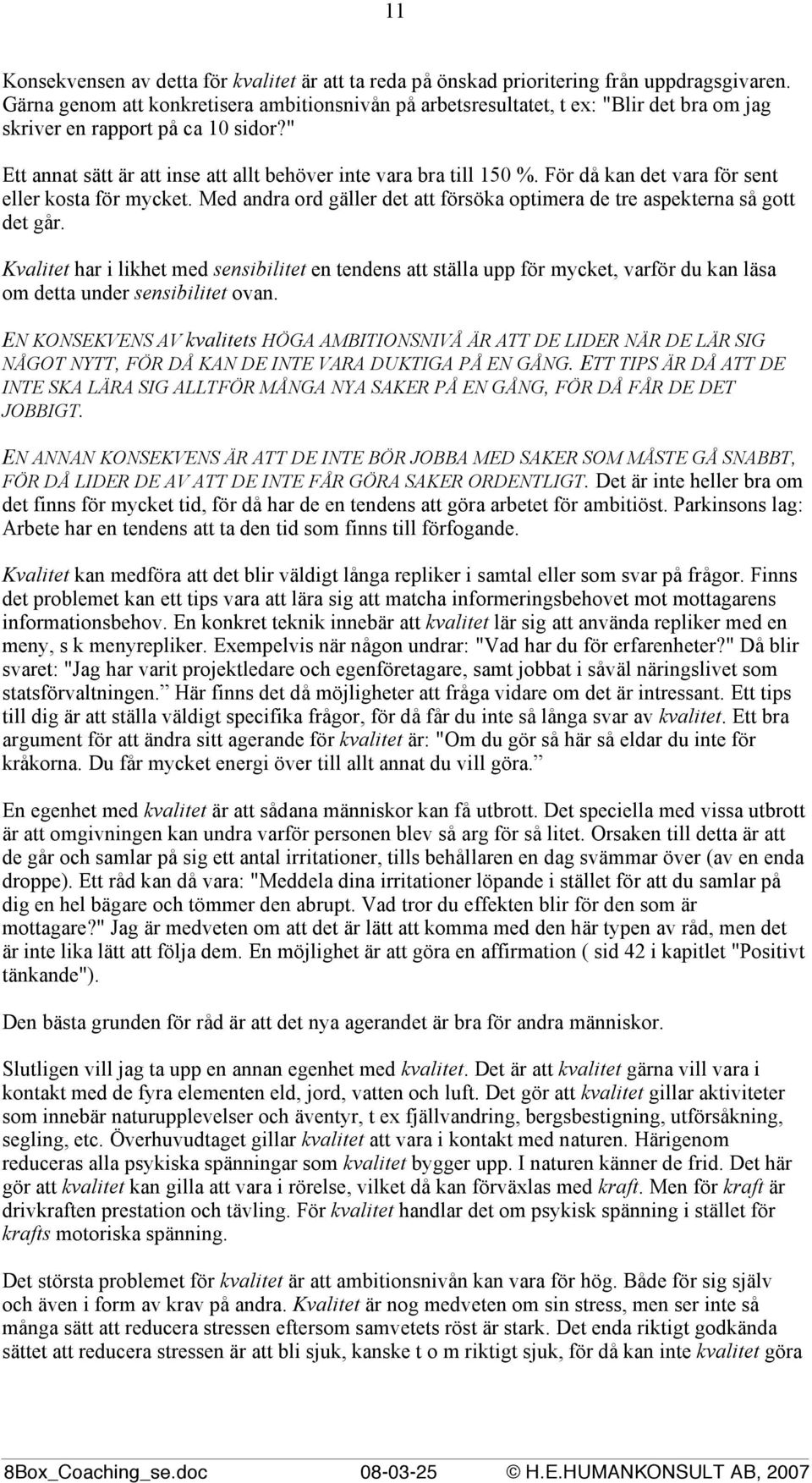 För då kan det vara för sent eller kosta för mycket. Med andra ord gäller det att försöka optimera de tre aspekterna så gott det går.