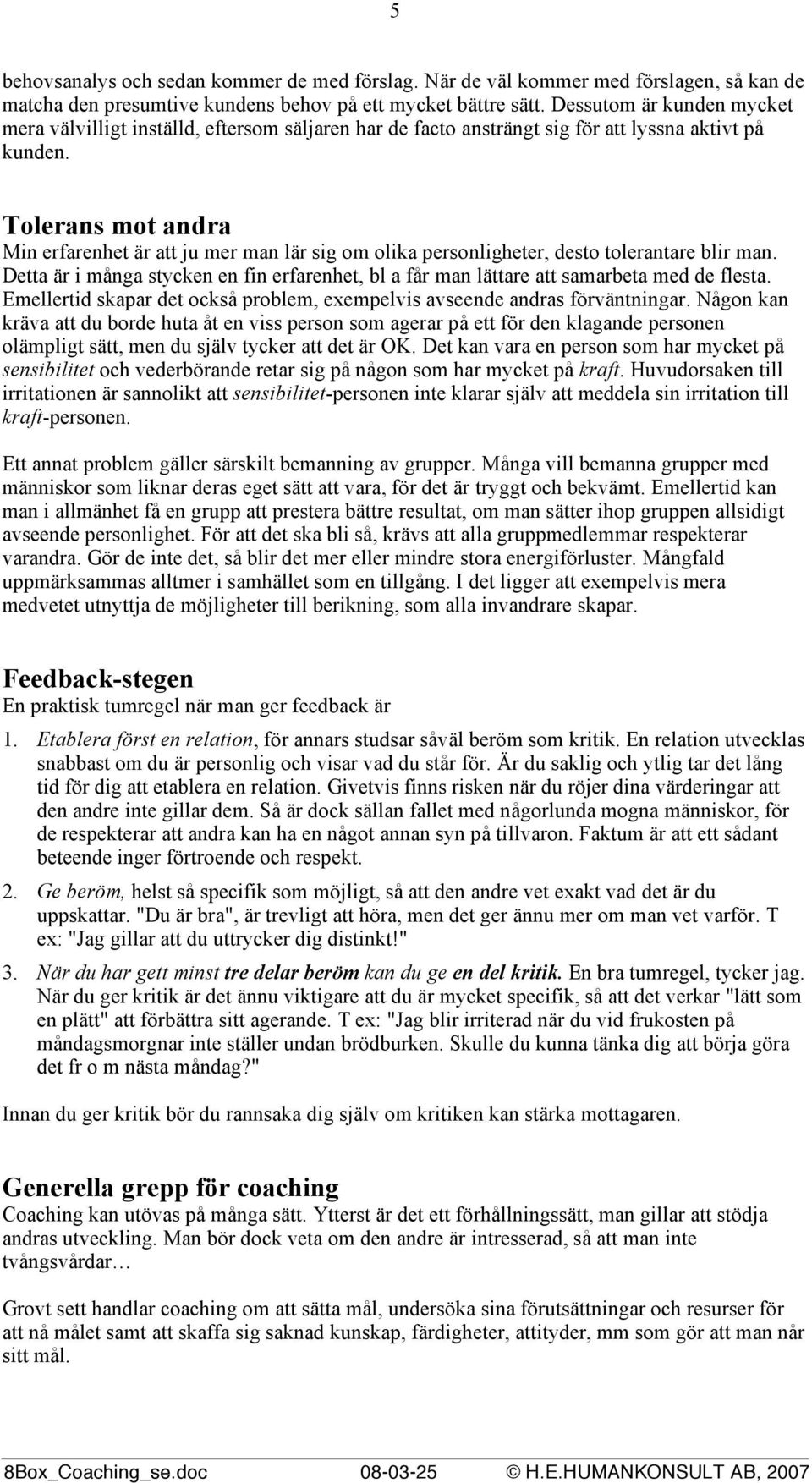 Tolerans mot andra Min erfarenhet är att ju mer man lär sig om olika personligheter, desto tolerantare blir man.