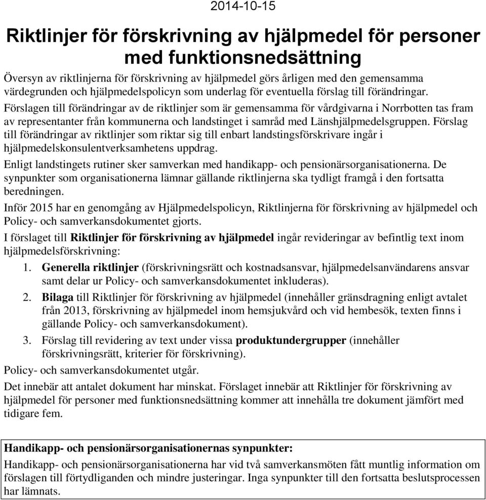 Förslagen till förändringar av de riktlinjer som är gemensamma för vårdgivarna i Norrbotten tas fram av representanter från kommunerna och landstinget i samråd med Länshjälpmedelsgruppen.