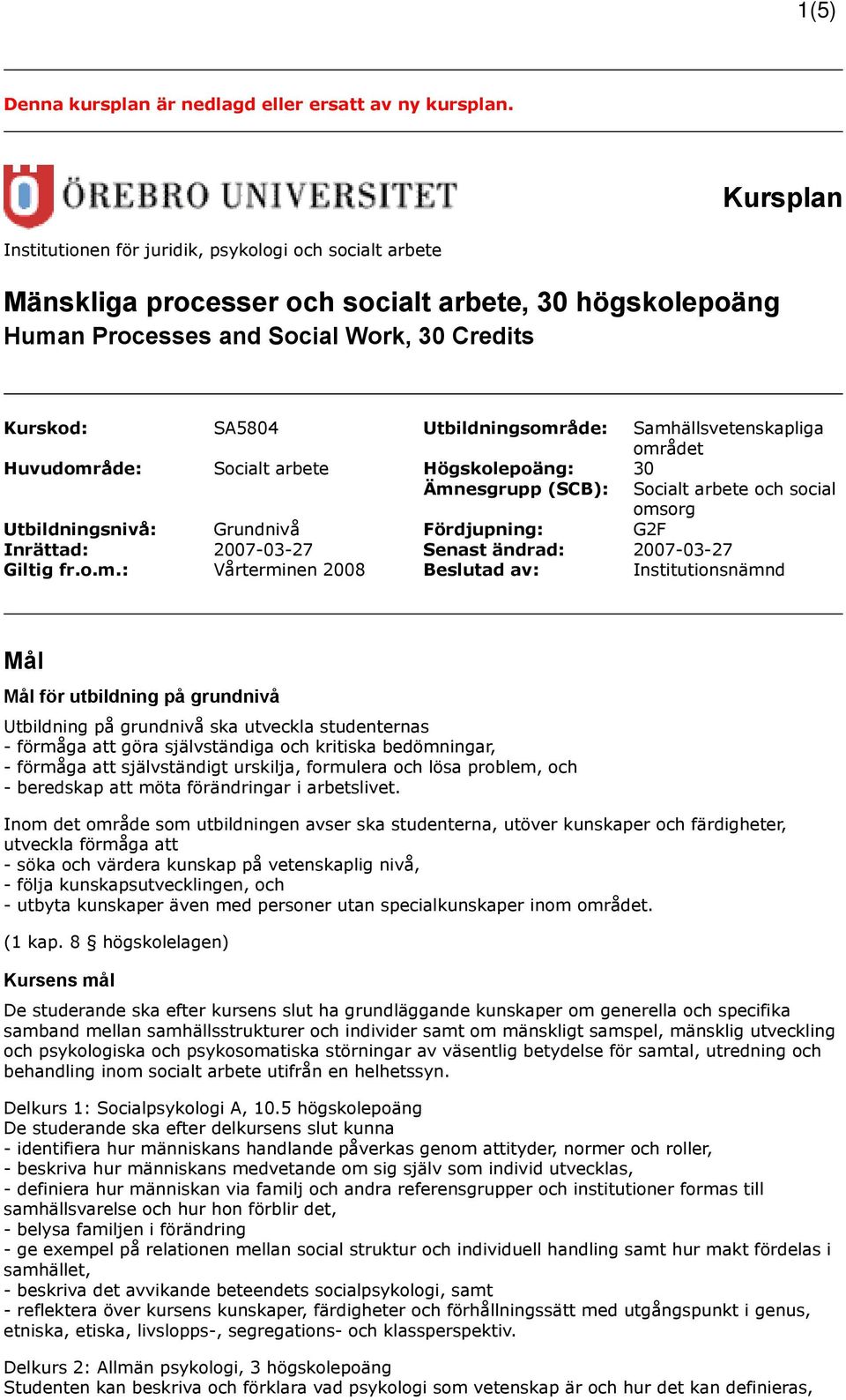 Utbildningsområde: Samhällsvetenskapliga området Huvudområde: Socialt arbete Högskolepoäng: 30 Ämnesgrupp (SCB): Socialt arbete och social omsorg Utbildningsnivå: Grundnivå Fördjupning: G2F Inrättad: