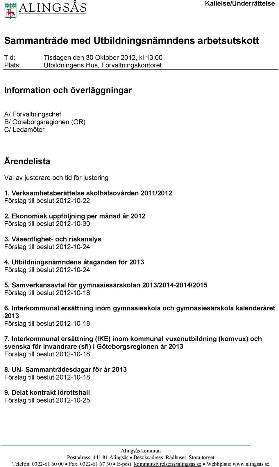 Ekonomisk uppföljning per månad år 2012 Förslag till beslut 2012-10-30 3. Väsentlighet- och riskanalys Förslag till beslut 2012-10-24 4.