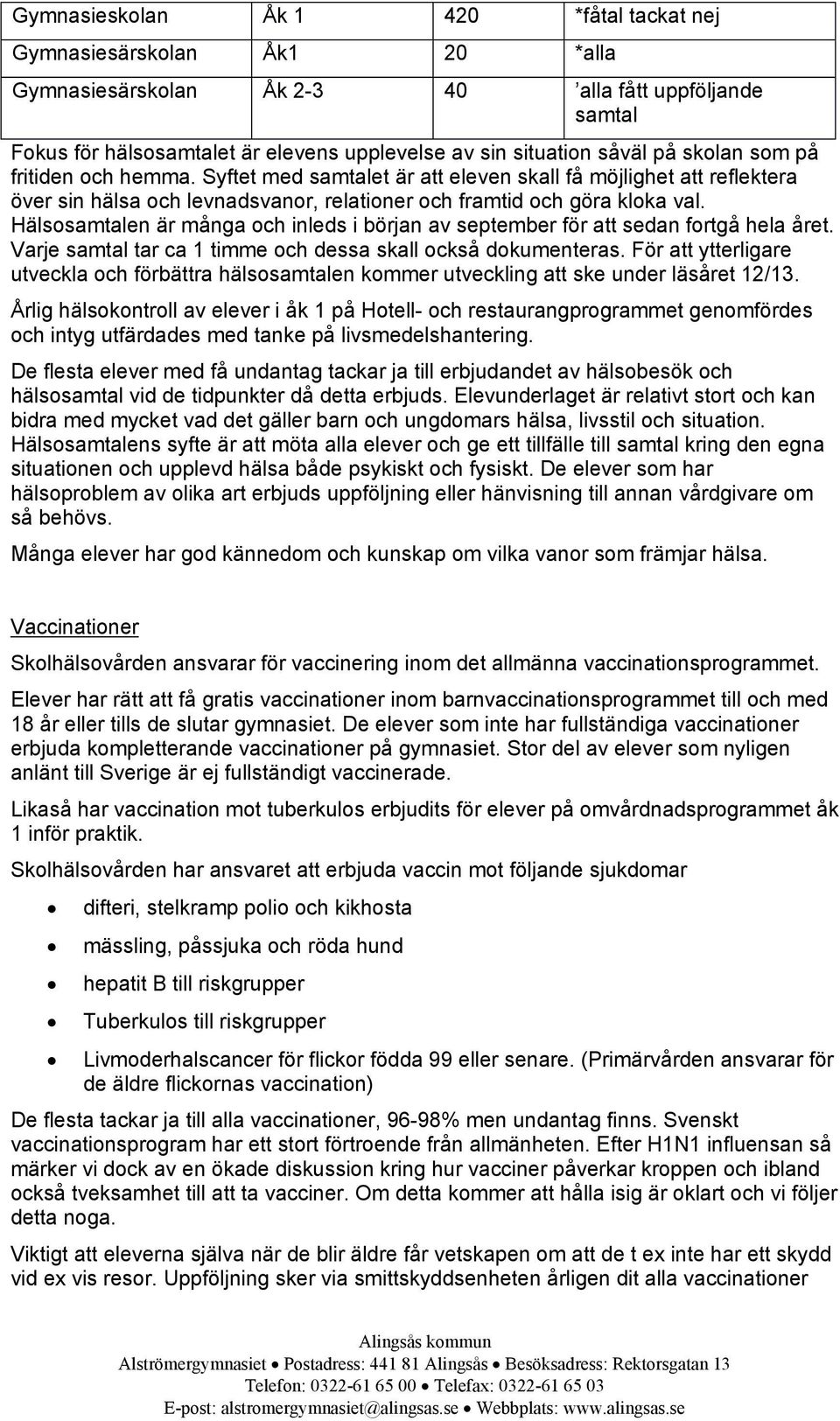 Hälsosamtalen är många och inleds i början av september för att sedan fortgå hela året. Varje samtal tar ca 1 timme och dessa skall också dokumenteras.