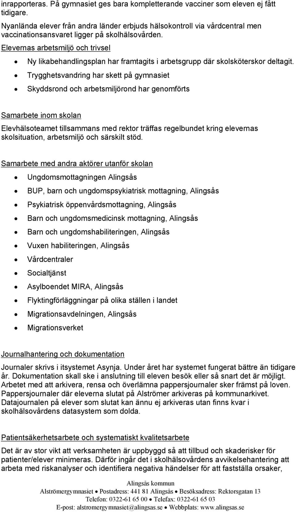 Elevernas arbetsmiljö och trivsel Ny likabehandlingsplan har framtagits i arbetsgrupp där skolsköterskor deltagit.