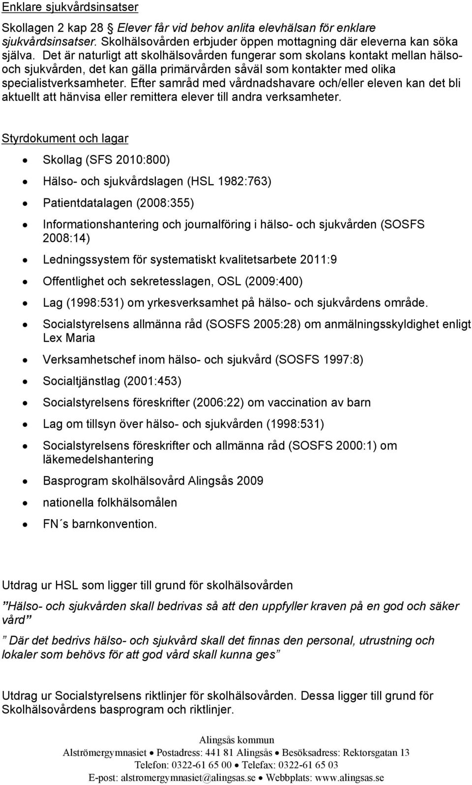 Efter samråd med vårdnadshavare och/eller eleven kan det bli aktuellt att hänvisa eller remittera elever till andra verksamheter.