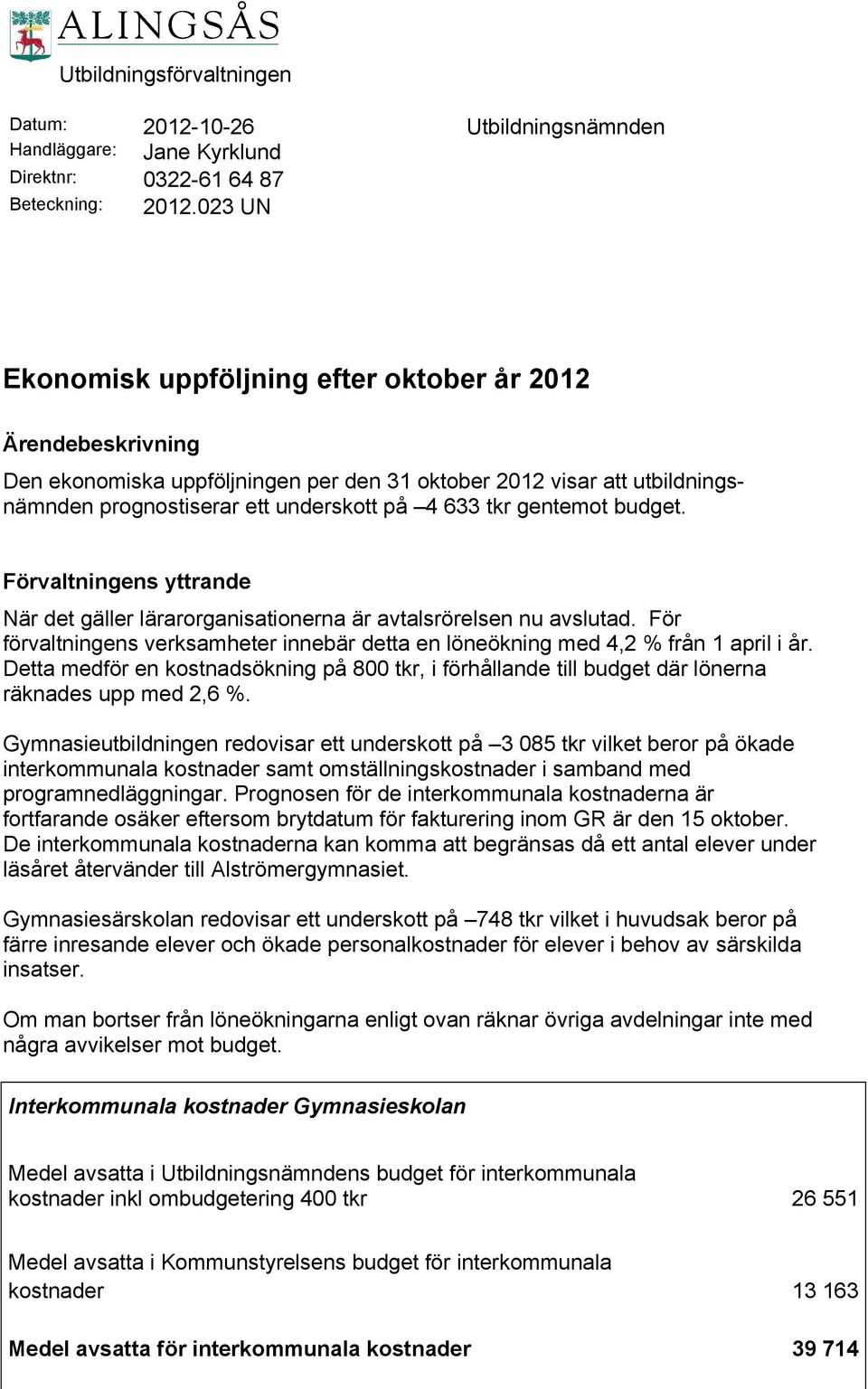 gentemot budget. Förvaltningens yttrande När det gäller lärarorganisationerna är avtalsrörelsen nu avslutad. För förvaltningens verksamheter innebär detta en löneökning med 4,2 % från 1 april i år.