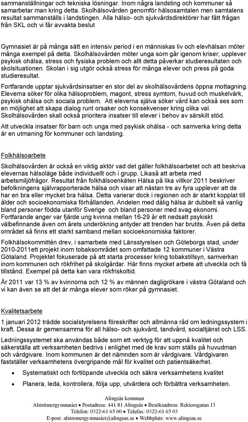 Skolhälsovården möter unga som går igenom kriser, upplever psykisk ohälsa, stress och fysiska problem och allt detta påverkar studieresultaten och skolsituationen.