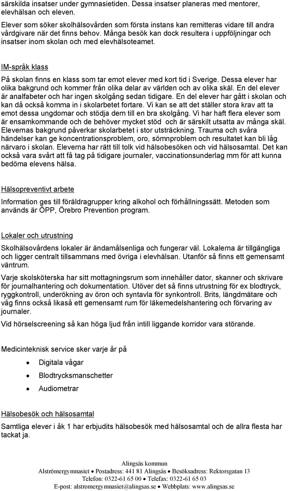 Många besök kan dock resultera i uppföljningar och insatser inom skolan och med elevhälsoteamet. IM-språk klass På skolan finns en klass som tar emot elever med kort tid i Sverige.