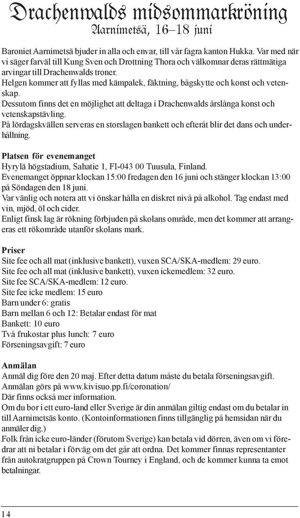 Helgen kommer att fyllas med kämpalek, fäktning, bågskytte och konst och vetenskap. Dessutom finns det en möjlighet att deltaga i Drachenwalds årslånga konst och vetenskapstävling.