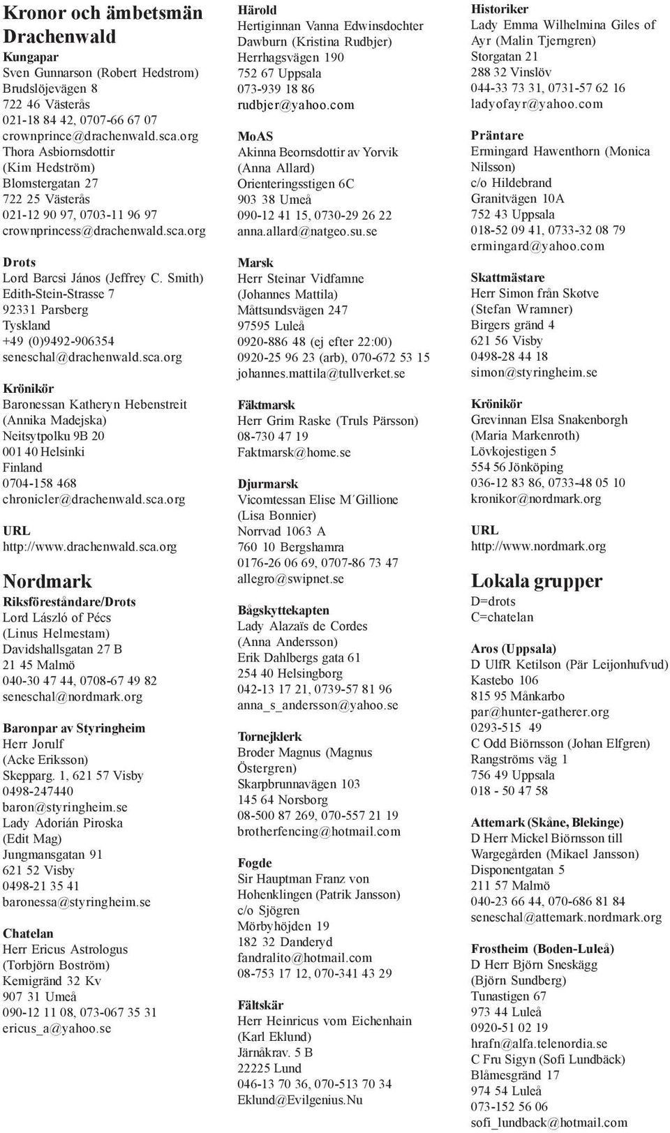 Smith) Edith-Stein-Strasse 7 92331 Parsberg Tyskland +49 (0)9492-906354 seneschal@drachenwald.sca.