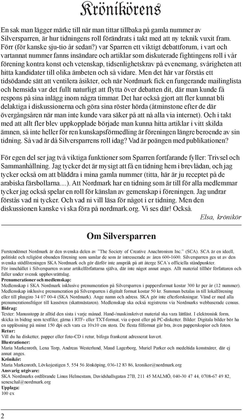 ) var Sparren ett viktigt debattforum, i vart och vartannat nummer fanns insändare och artiklar som diskuterade fightingens roll i vår förening kontra konst och vetenskap, tidsenlighetskrav på