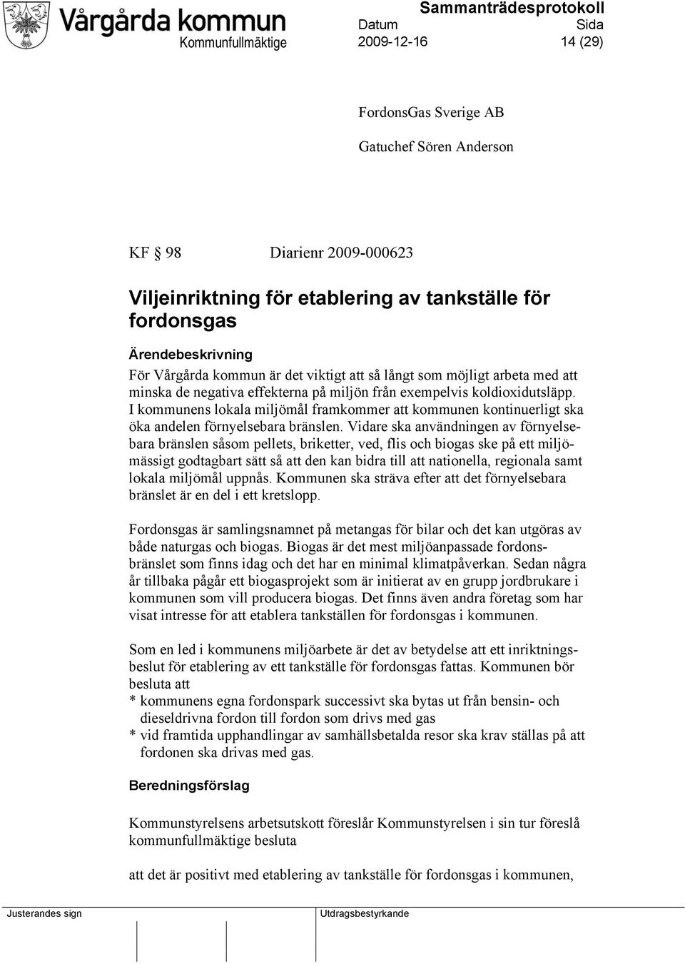 I kommunens lokala miljömål framkommer att kommunen kontinuerligt ska öka andelen förnyelsebara bränslen.