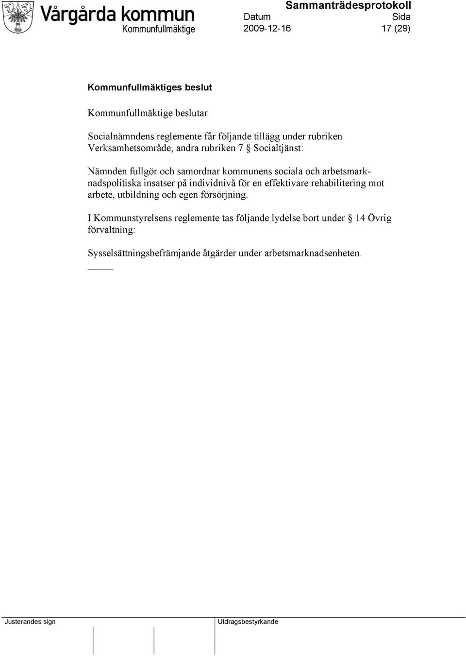 insatser på individnivå för en effektivare rehabilitering mot arbete, utbildning och egen försörjning.