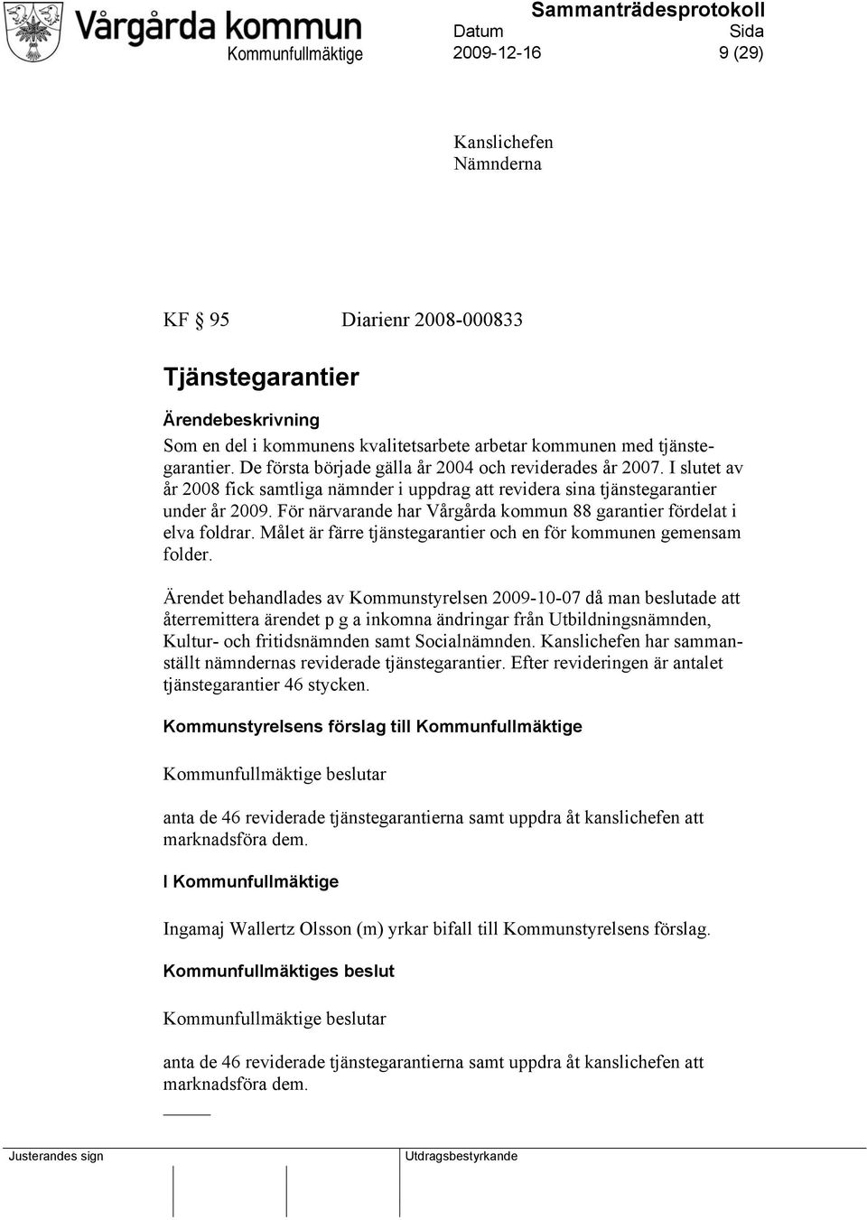 För närvarande har Vårgårda kommun 88 garantier fördelat i elva foldrar. Målet är färre tjänstegarantier och en för kommunen gemensam folder.