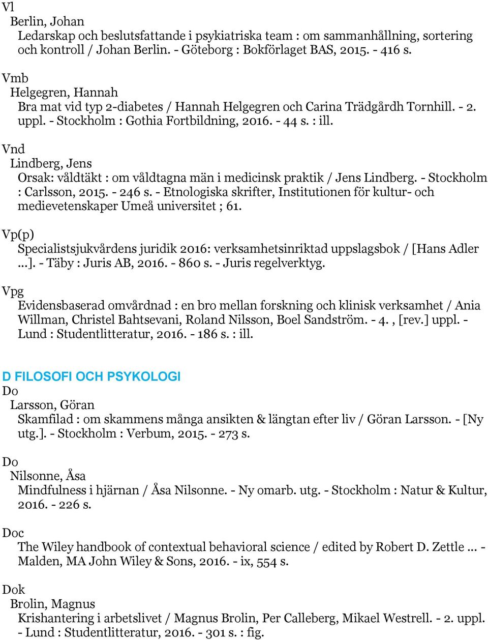 Vnd Lindberg, Jens Orsak: våldtäkt : om våldtagna män i medicinsk praktik / Jens Lindberg. - Stockholm : Carlsson, 2015. - 246 s.