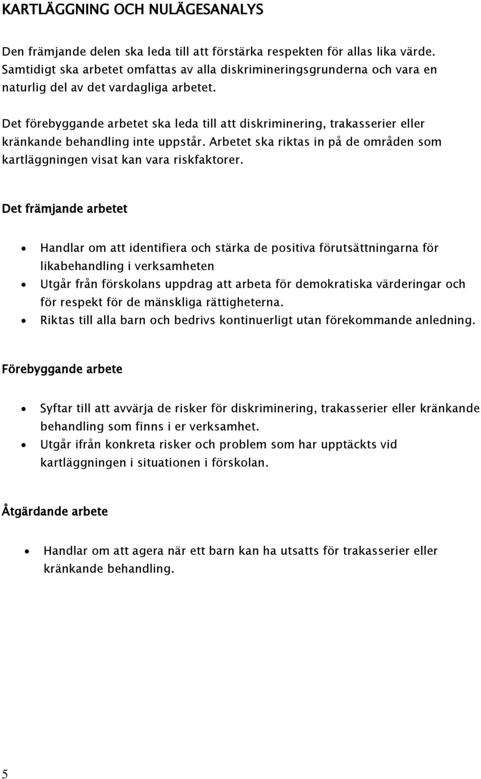 Det förebyggande arbetet ska leda till att diskriminering, trakasserier eller kränkande behandling inte uppstår. Arbetet ska riktas in på de områden som kartläggningen visat kan vara riskfaktorer.